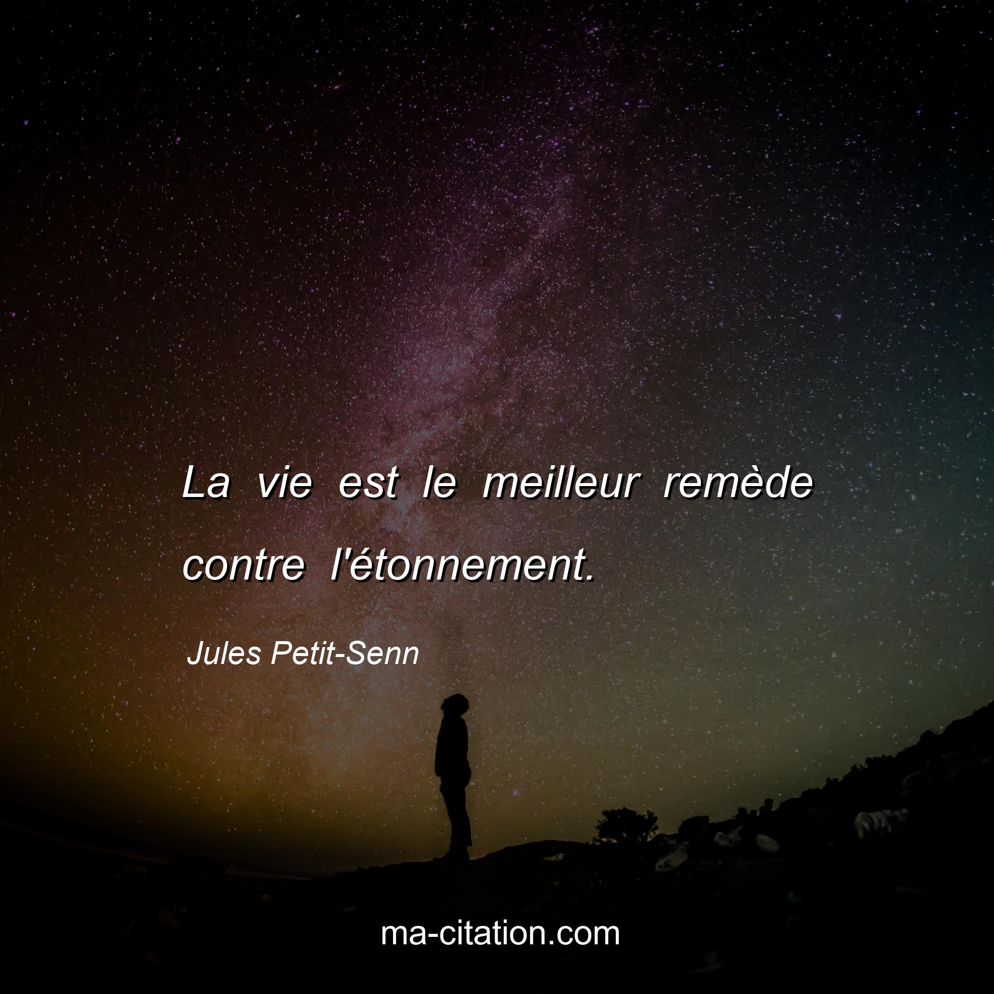 Jules Petit-Senn : La vie est le meilleur remède contre l'étonnement.