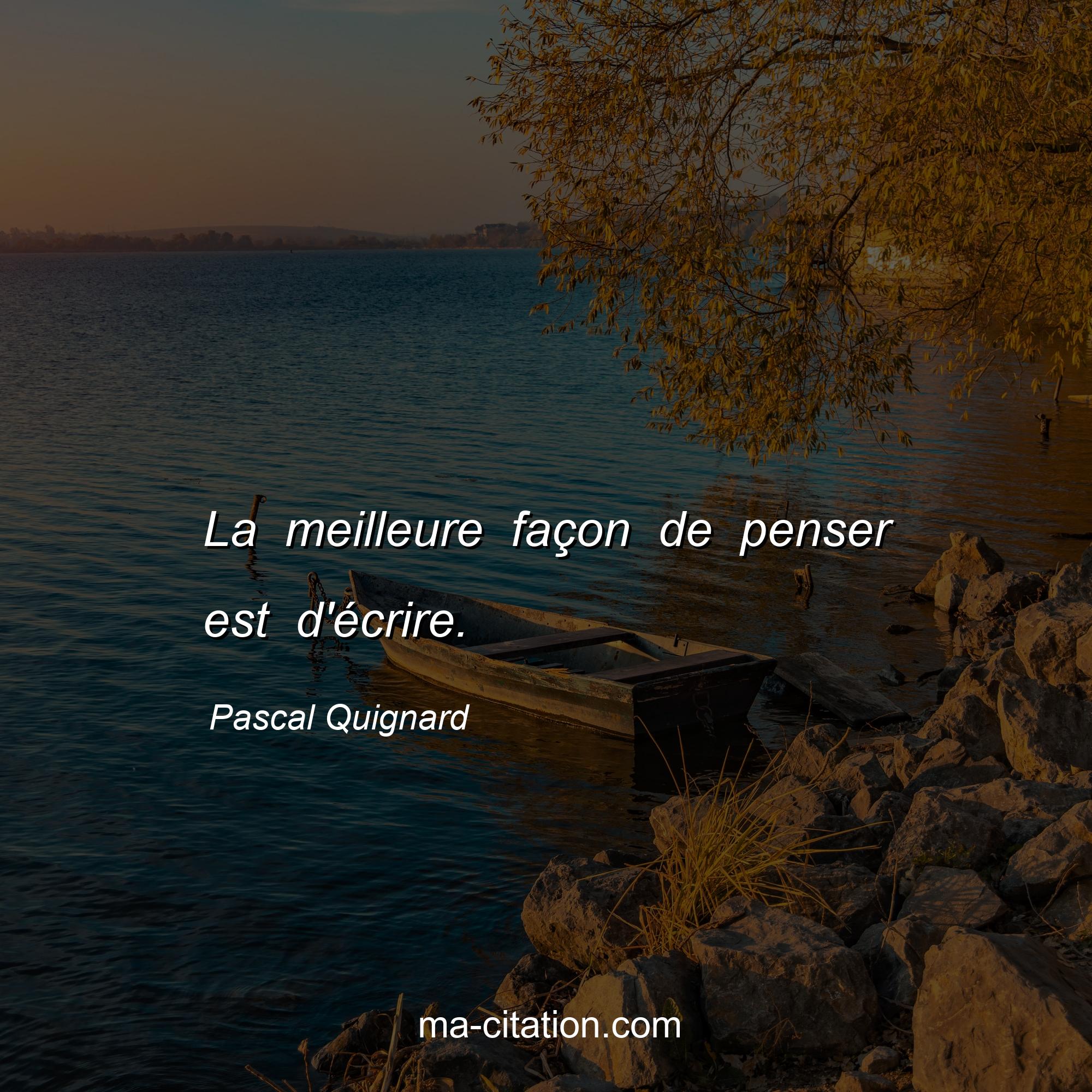 Pascal Quignard : La meilleure façon de penser est d'écrire.
