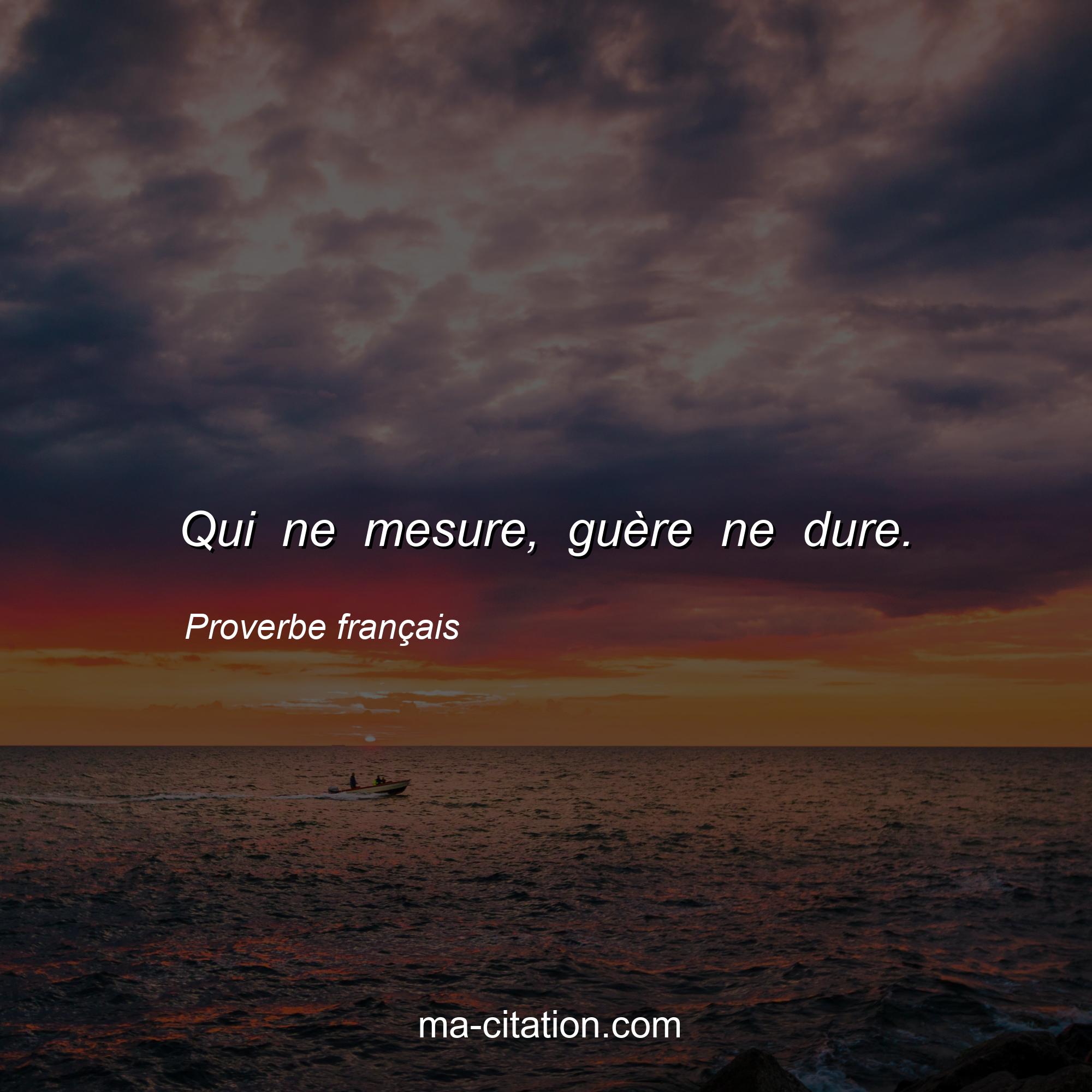 Proverbe français : Qui ne mesure, guère ne dure.