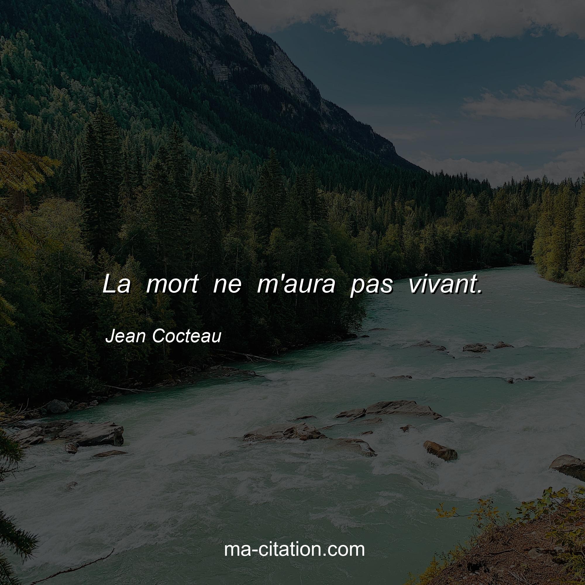 Jean Cocteau : La mort ne m'aura pas vivant.