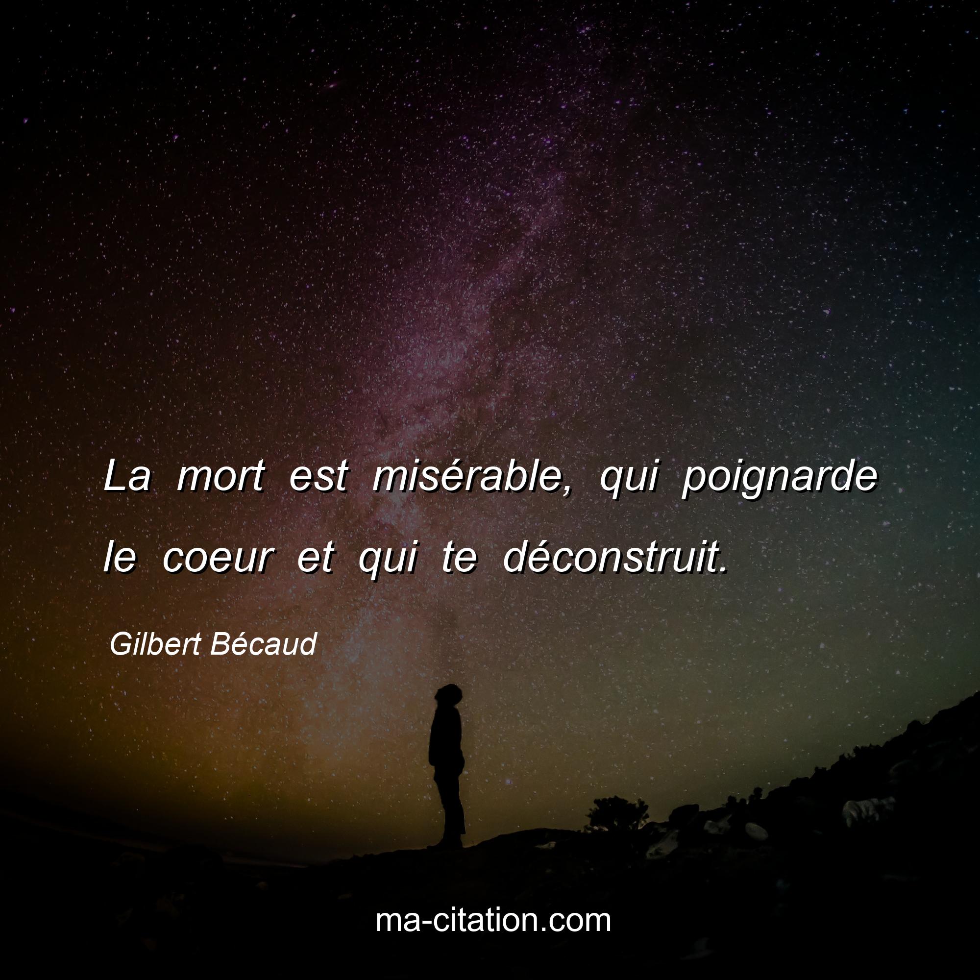 Gilbert Bécaud : La mort est misérable, qui poignarde le coeur et qui te déconstruit.