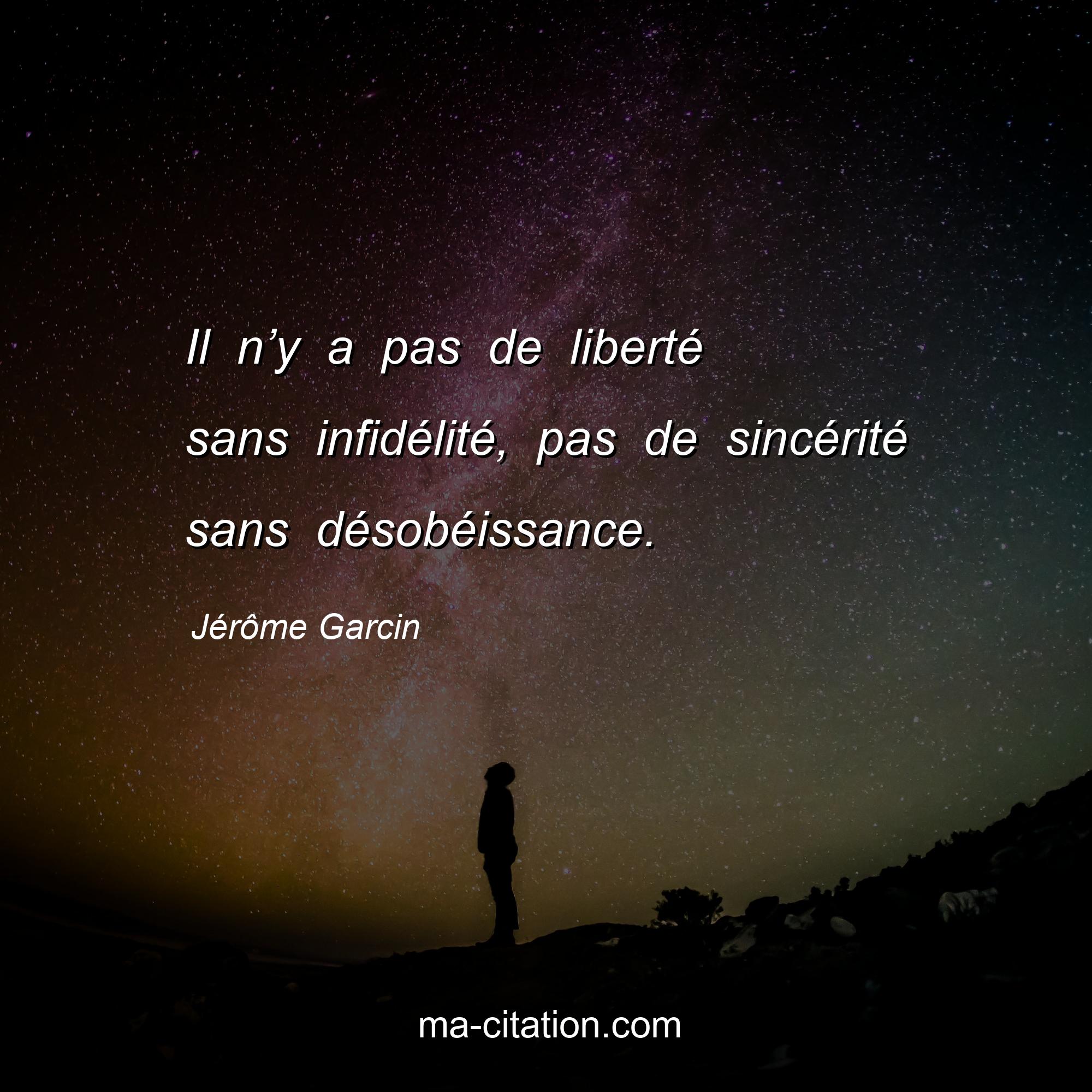 Jérôme Garcin : Il n’y a pas de liberté sans infidélité, pas de sincérité sans désobéissance.