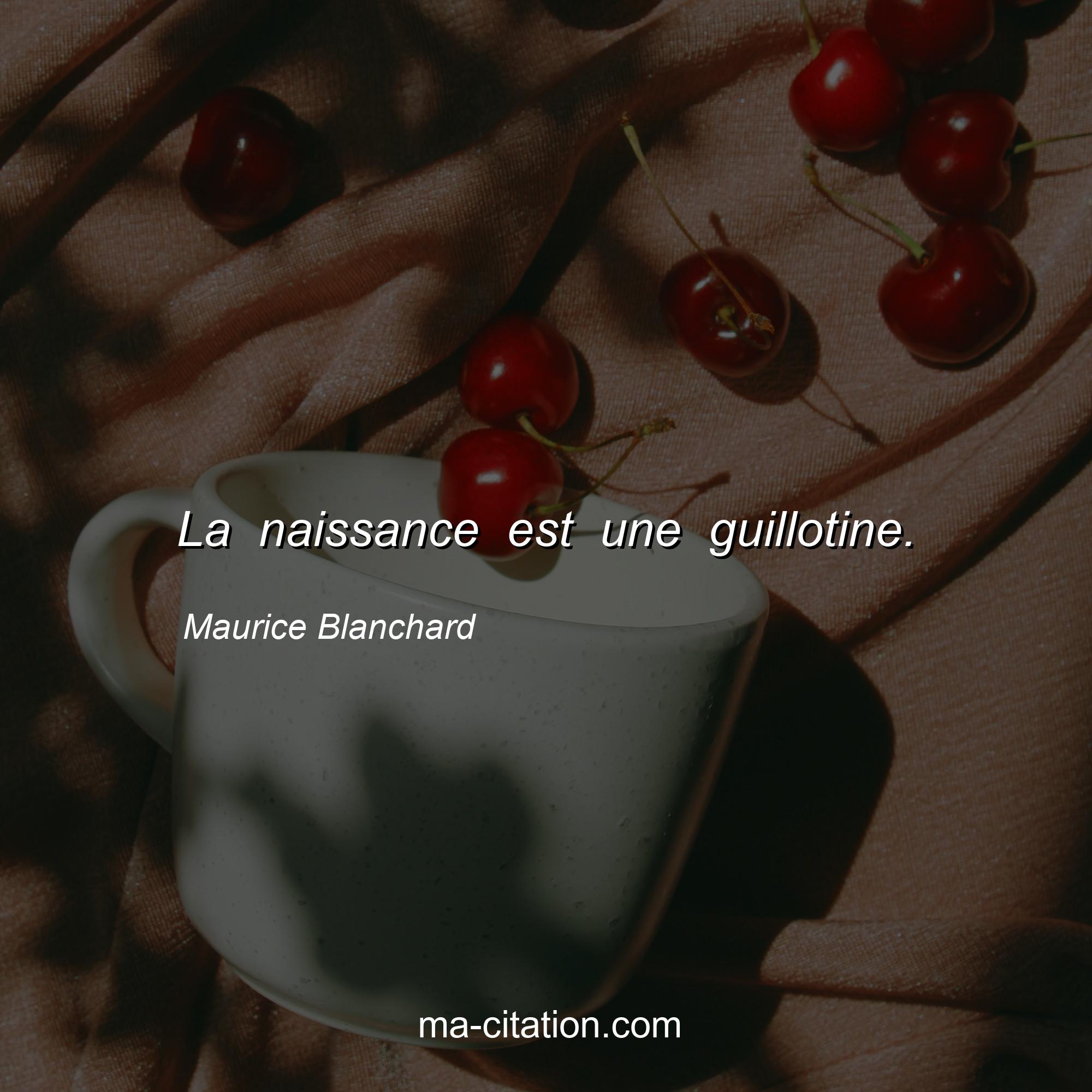 Maurice Blanchard : La naissance est une guillotine.