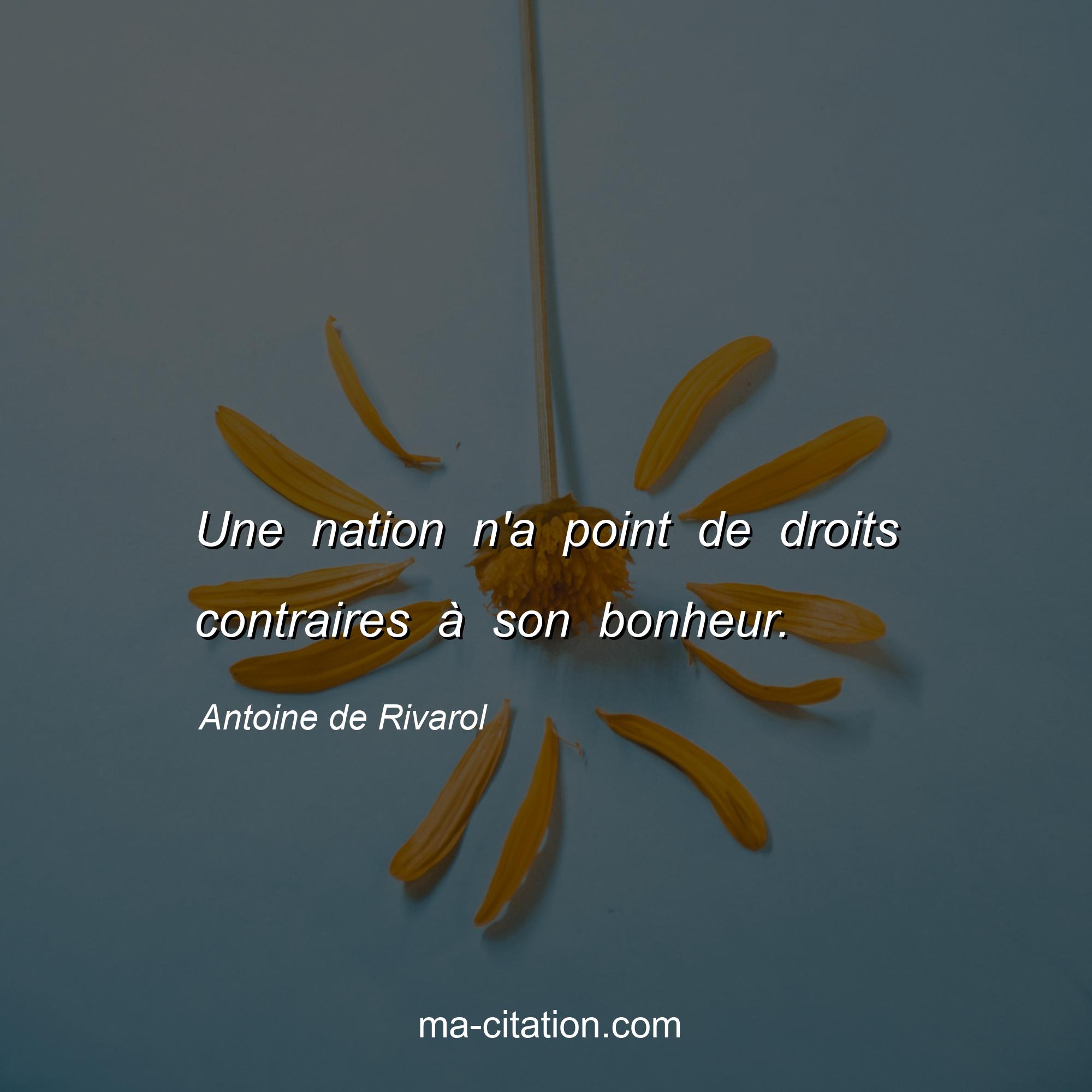 Antoine de Rivarol : Une nation n'a point de droits contraires à son bonheur.