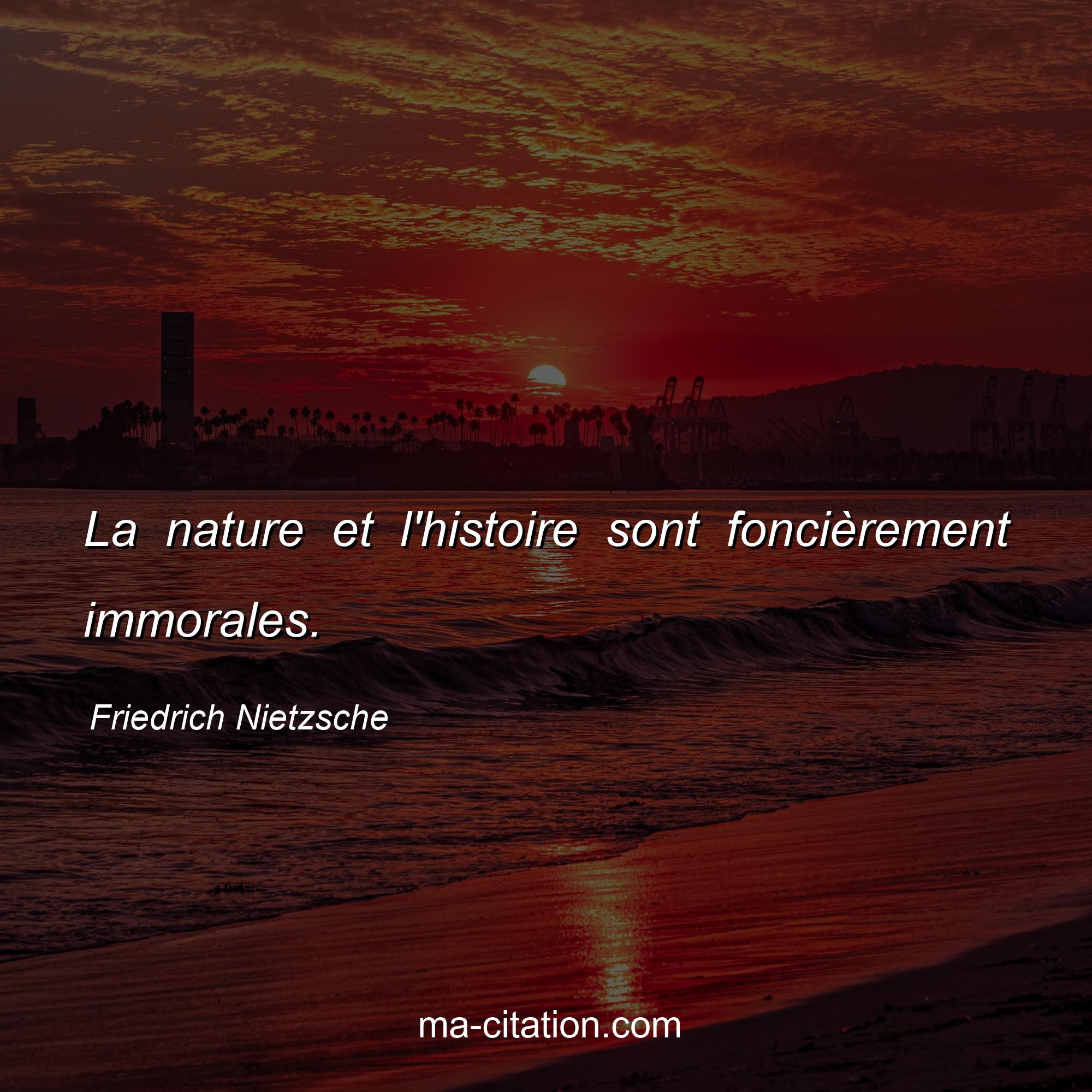 Friedrich Nietzsche : La nature et l'histoire sont foncièrement immorales.