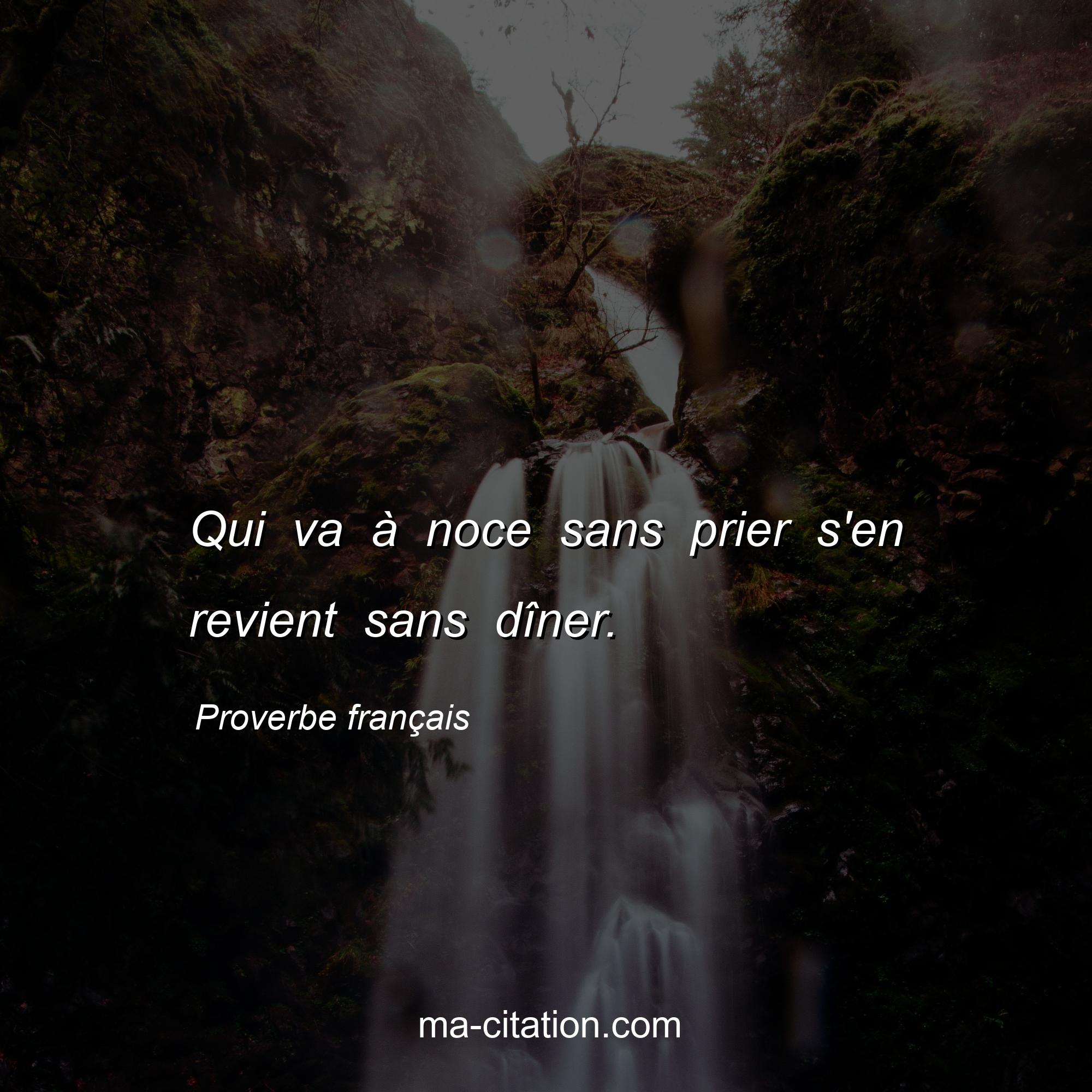 Proverbe français : Qui va à noce sans prier s'en revient sans dîner.