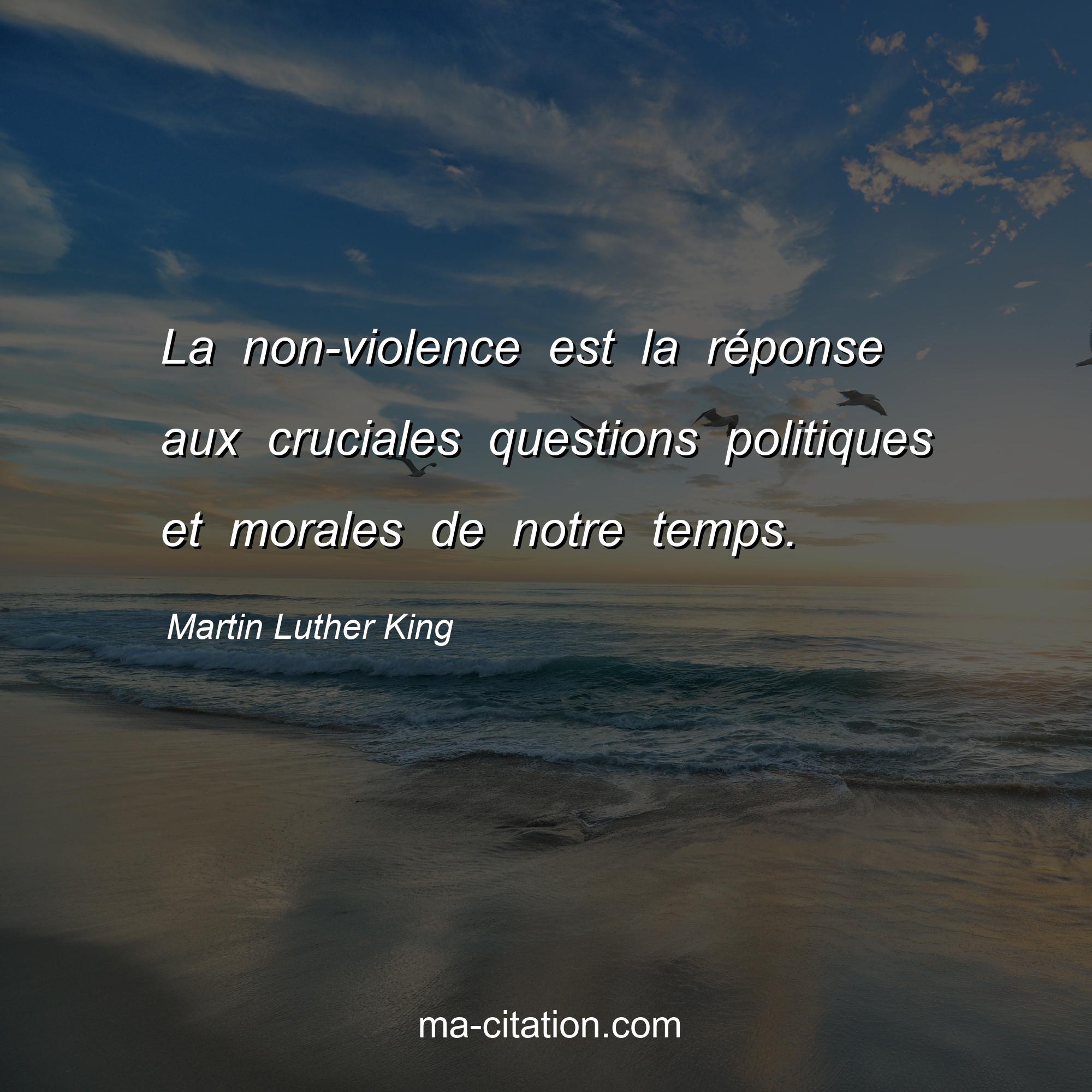Martin Luther King : La non-violence est la réponse aux cruciales questions politiques et morales de notre temps.