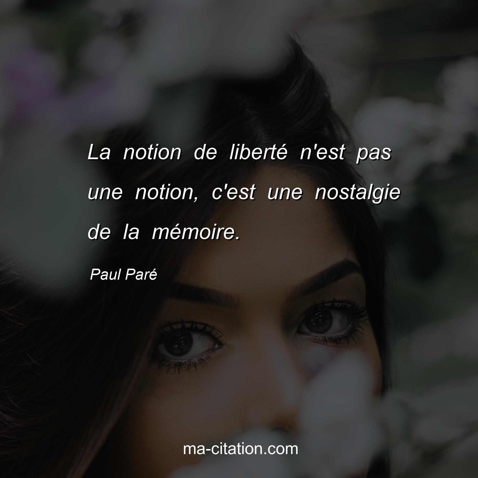 Paul Paré : La notion de liberté n'est pas une notion, c'est une nostalgie de la mémoire.