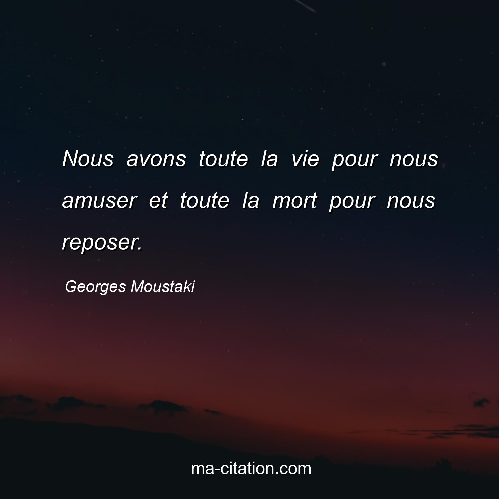 Georges Moustaki : Nous avons toute la vie pour nous amuser et toute la mort pour nous reposer.