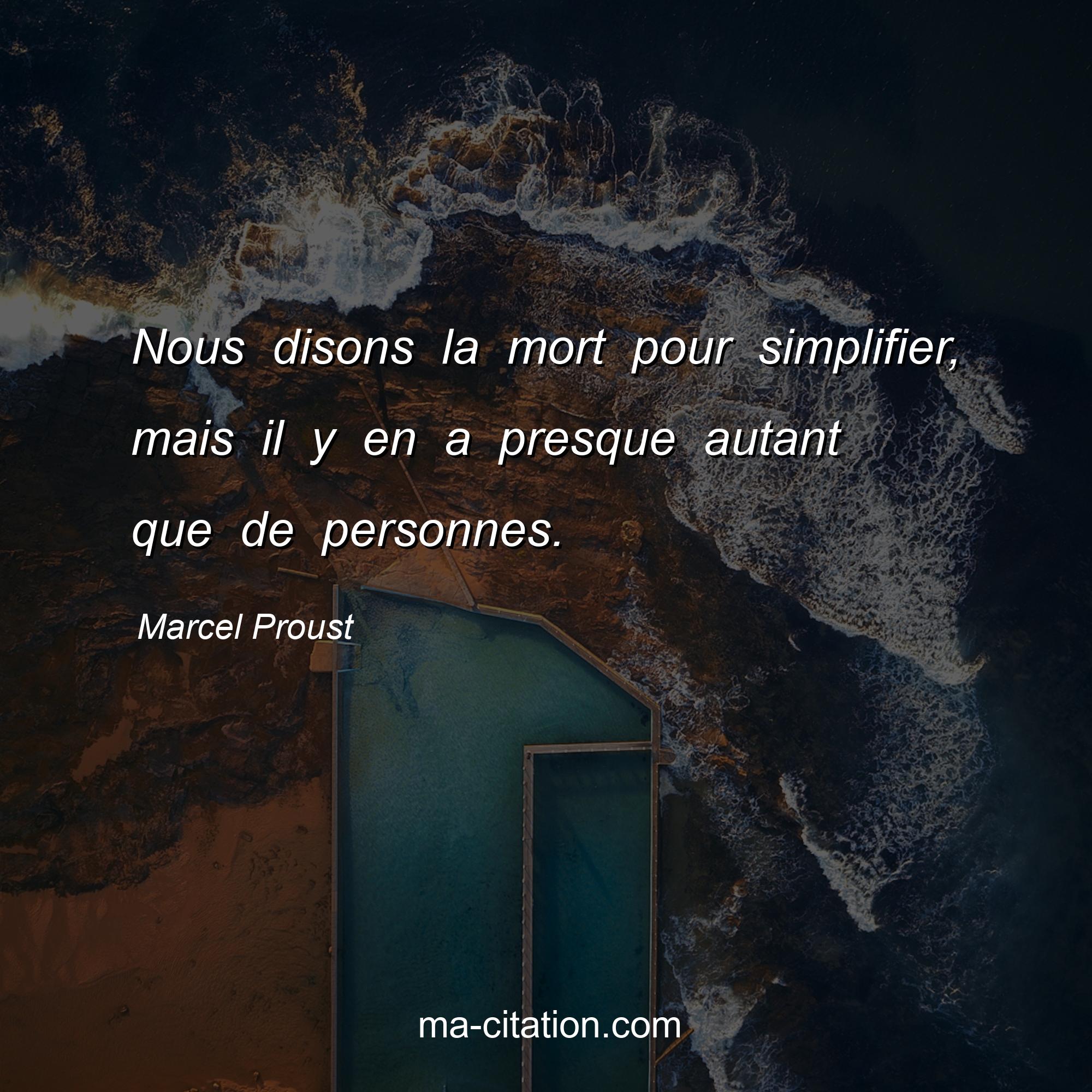 Marcel Proust : Nous disons la mort pour simplifier, mais il y en a presque autant que de personnes.