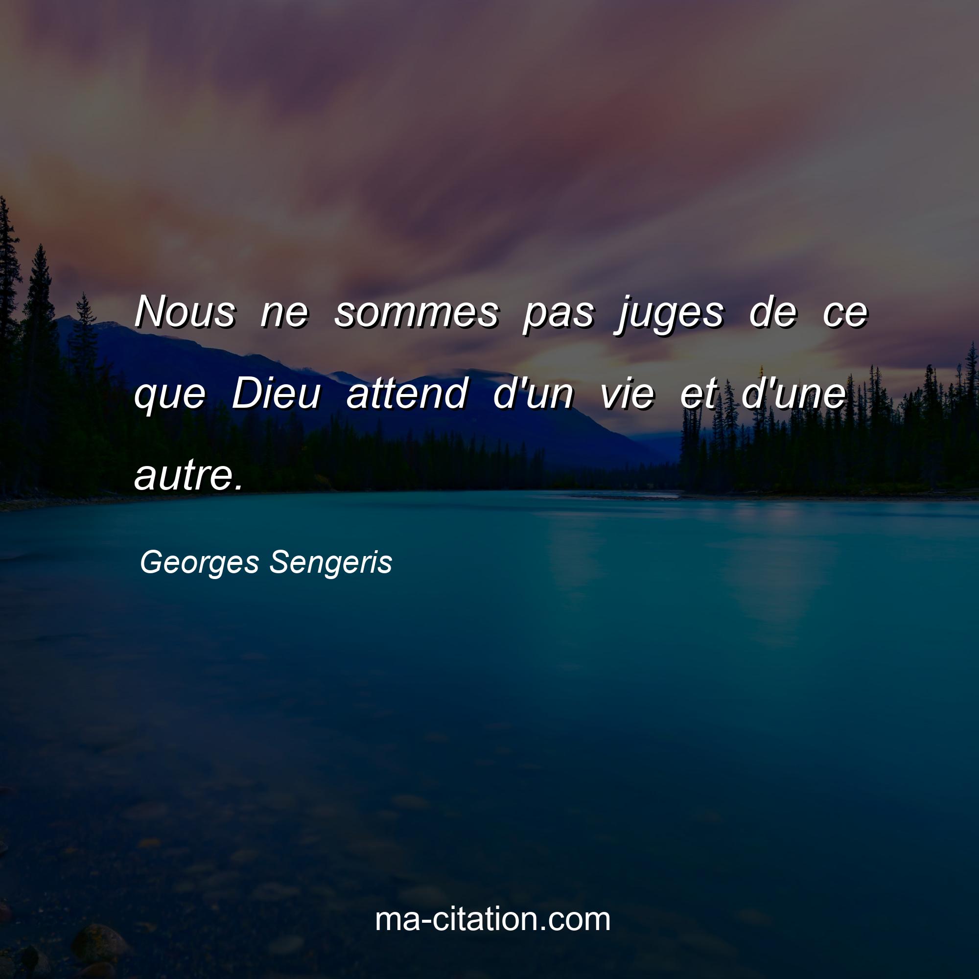 Georges Sengeris : Nous ne sommes pas juges de ce que Dieu attend d'un vie et d'une autre.