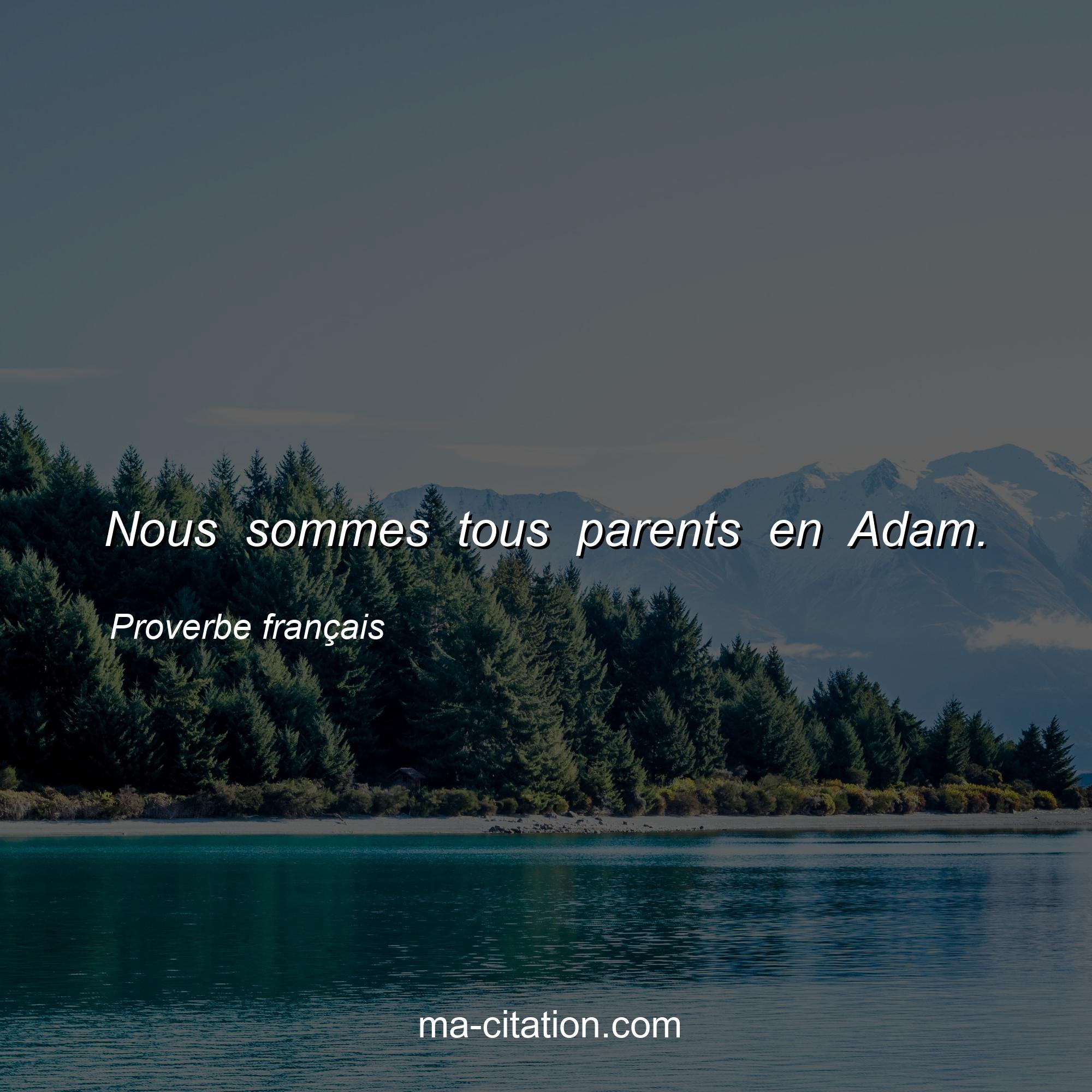 Proverbe français : Nous sommes tous parents en Adam.