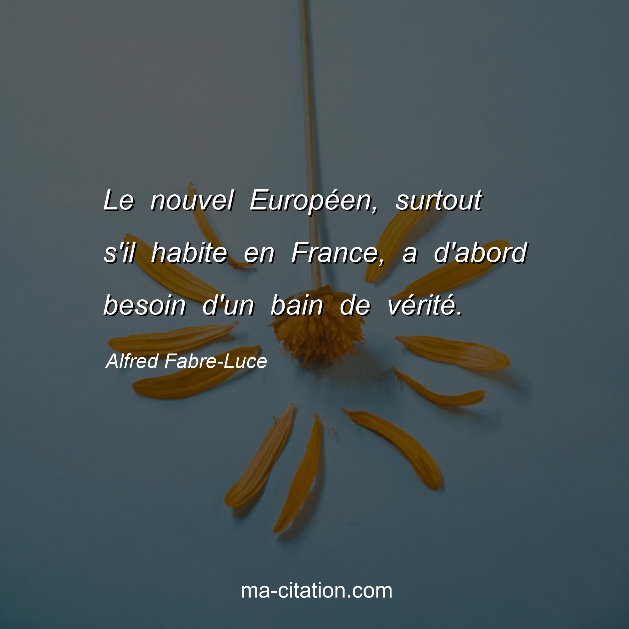 Alfred Fabre-Luce : Le nouvel Européen, surtout s'il habite en France, a d'abord besoin d'un bain de vérité.