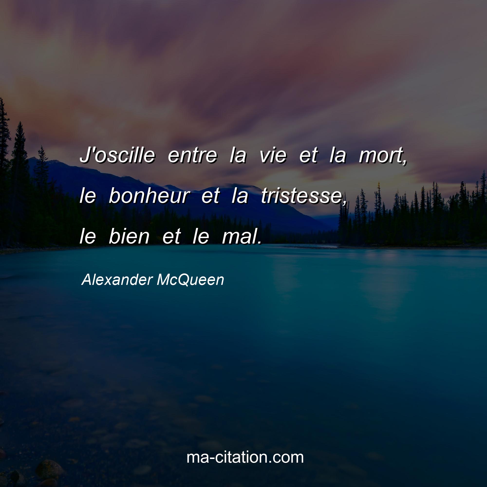 Alexander McQueen : J'oscille entre la vie et la mort, le bonheur et la tristesse, le bien et le mal.