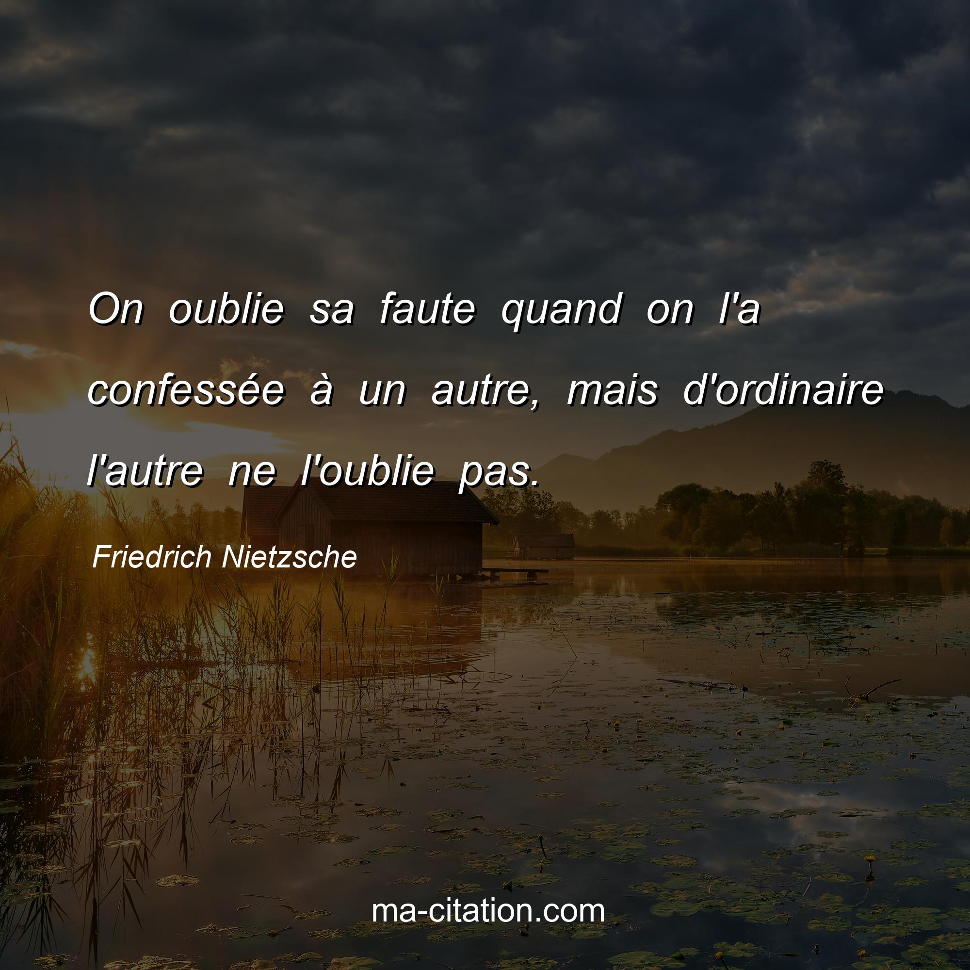 On Oublie Sa Faute Quand On La Confessée à Un Autre Mais Dordinaire Lautre Ne Loublie Pas 