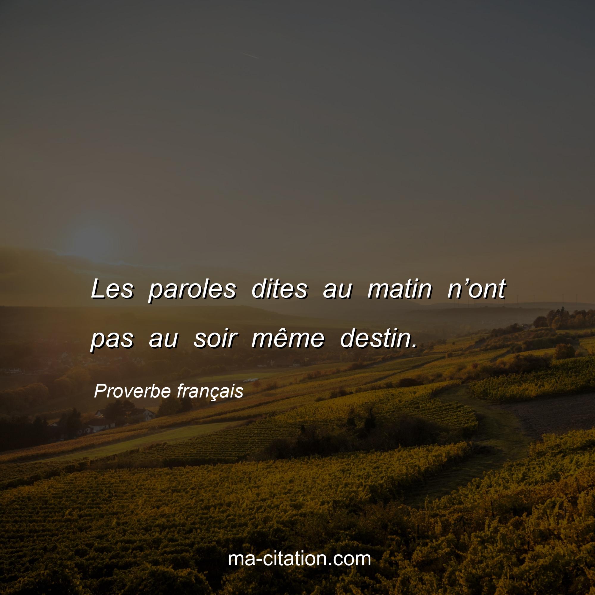 Proverbe français : Les paroles dites au matin n’ont pas au soir même destin.