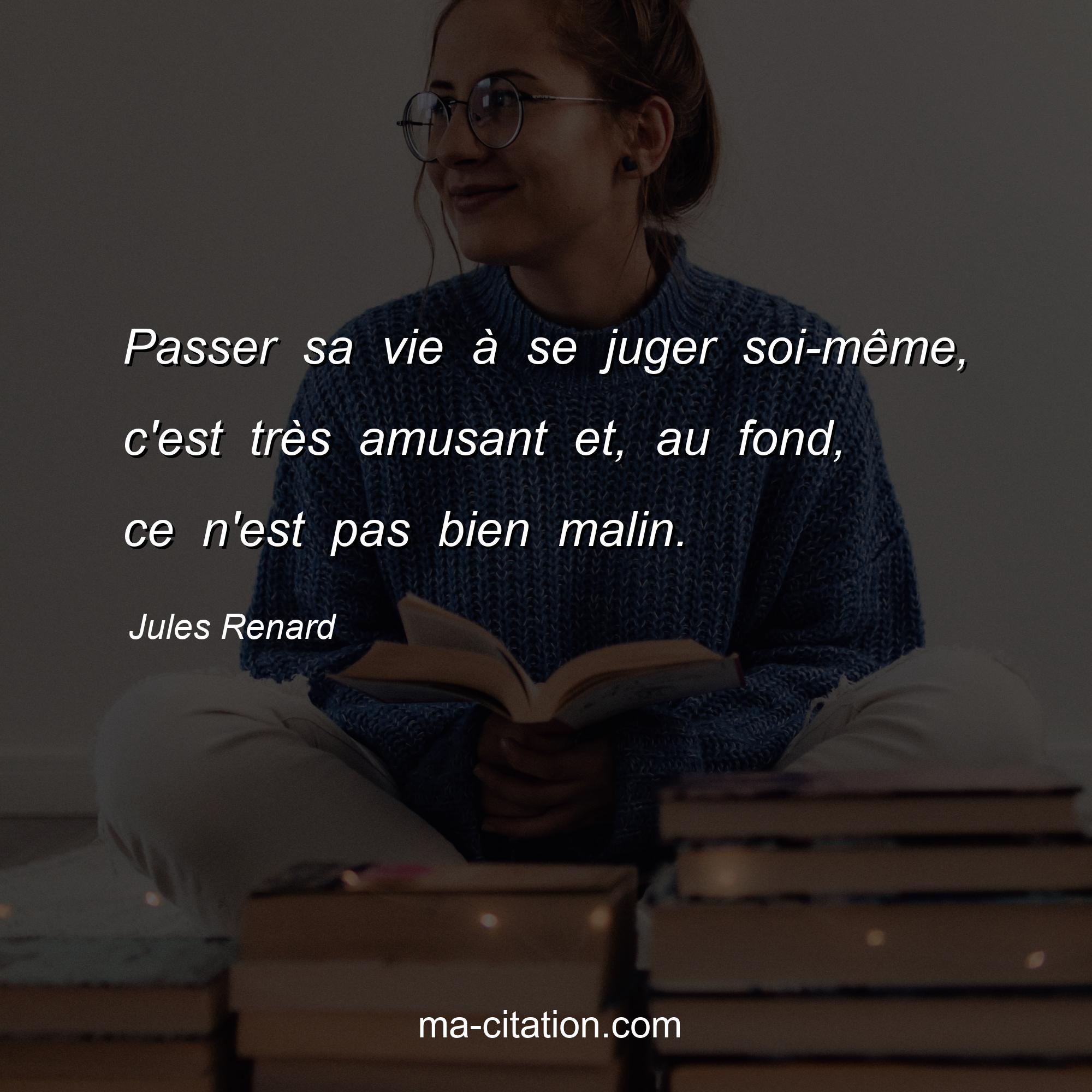 Passer Sa Vie à Se Juger Soi Même C Est Très Amusant Et Au Fond Ce N Passer Sa Vie à Se Juger Soi Même C Est Très Amusant Et Au Fond Ce N