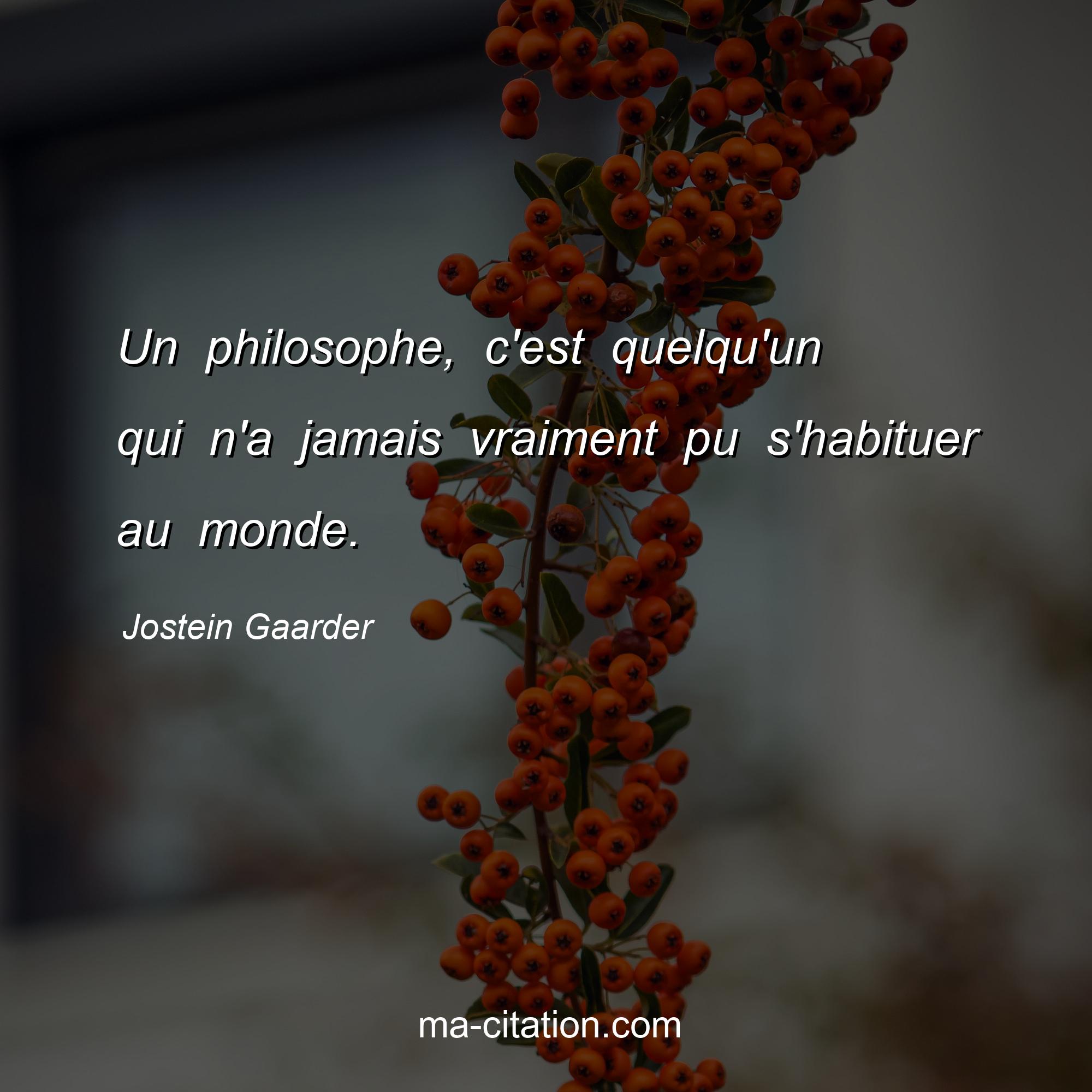 Jostein Gaarder : Un philosophe, c'est quelqu'un qui n'a jamais vraiment pu s'habituer au monde.