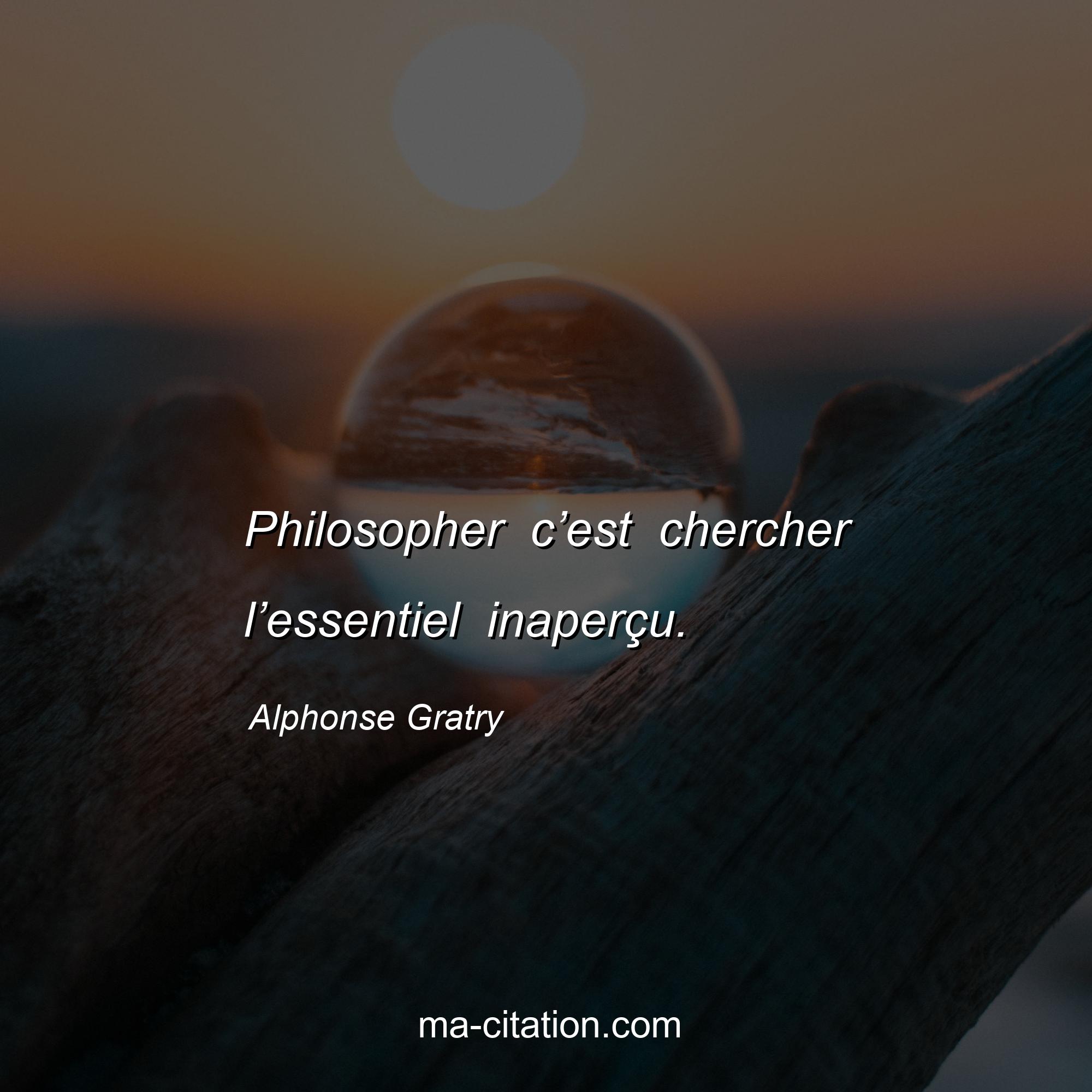 Alphonse Gratry : Philosopher c’est chercher l’essentiel inaperçu.