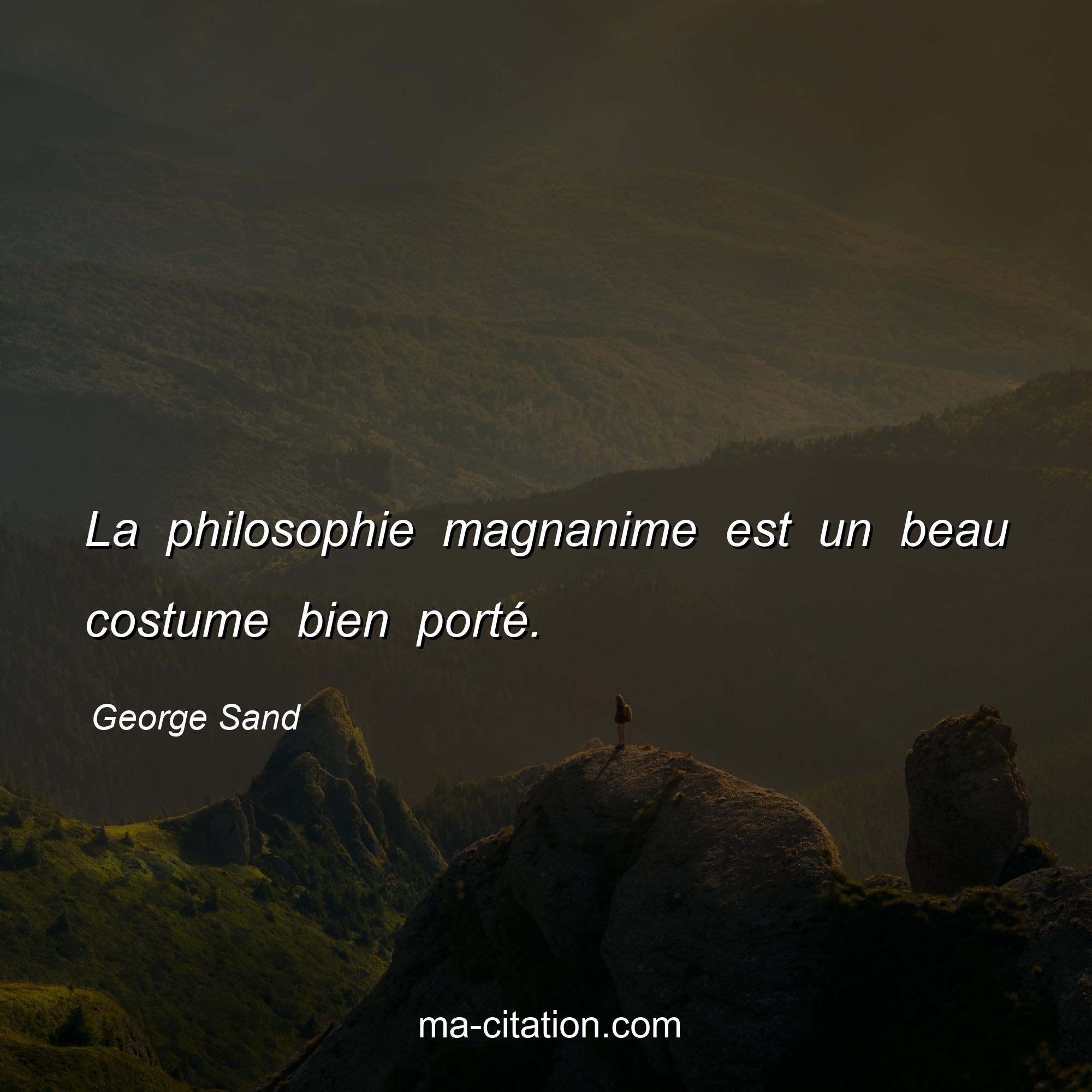 George Sand : La philosophie magnanime est un beau costume bien porté.