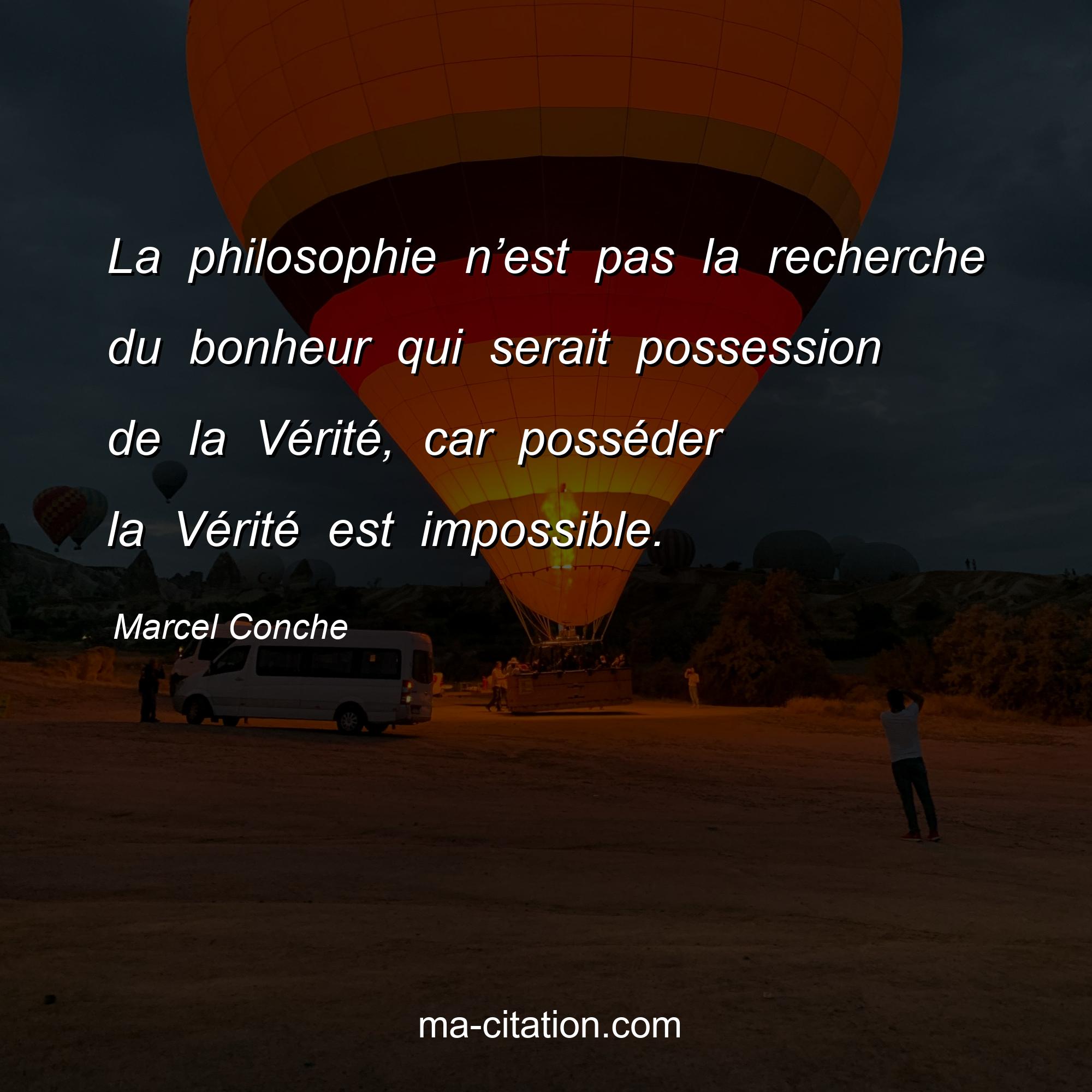 Marcel Conche : La philosophie n’est pas la recherche du bonheur qui serait possession de la Vérité, car posséder la Vérité est impossible.