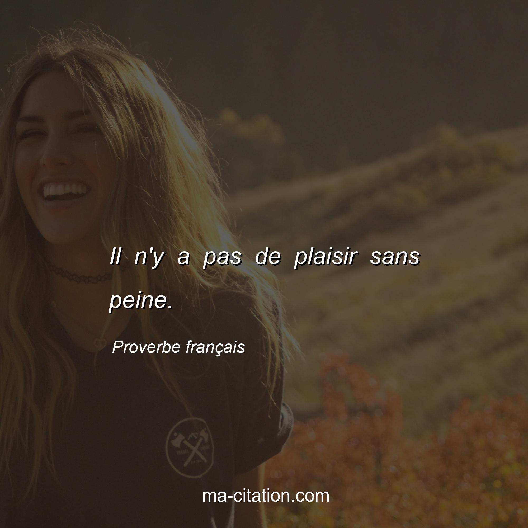 Proverbe français : Il n'y a pas de plaisir sans peine.