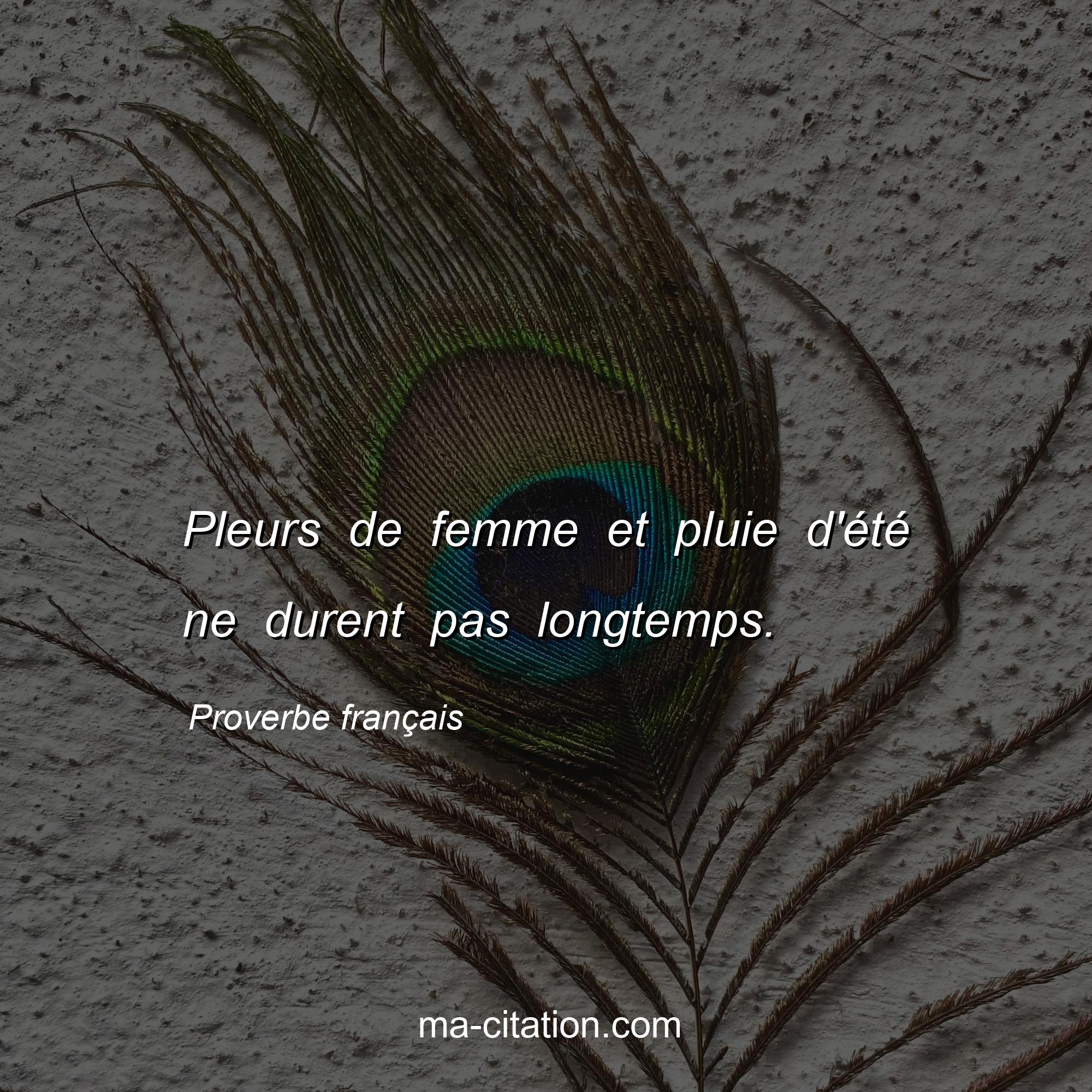 Proverbe français : Pleurs de femme et pluie d'été ne durent pas longtemps.