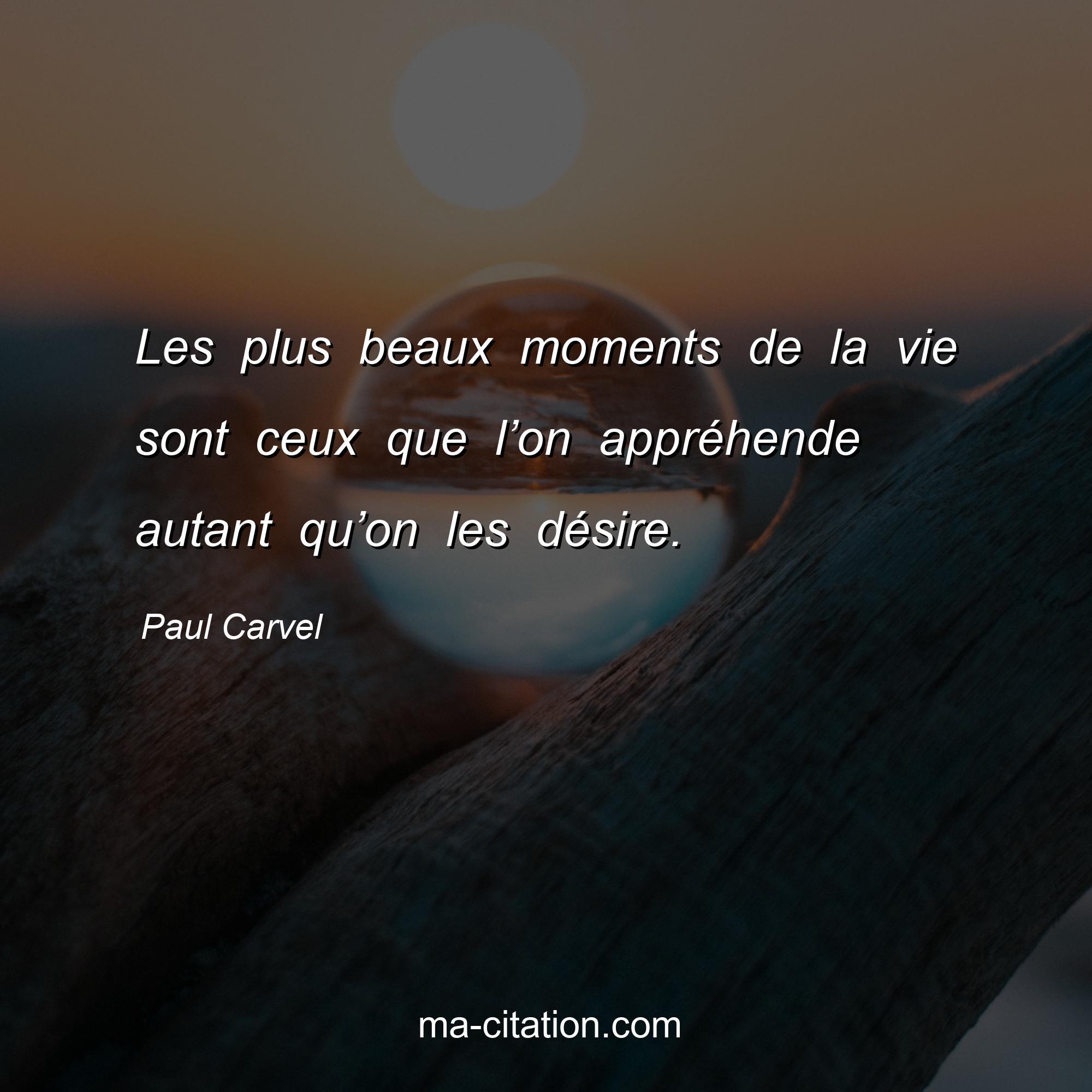 Paul Carvel : Les plus beaux moments de la vie sont ceux que l’on appréhende autant qu’on les désire.