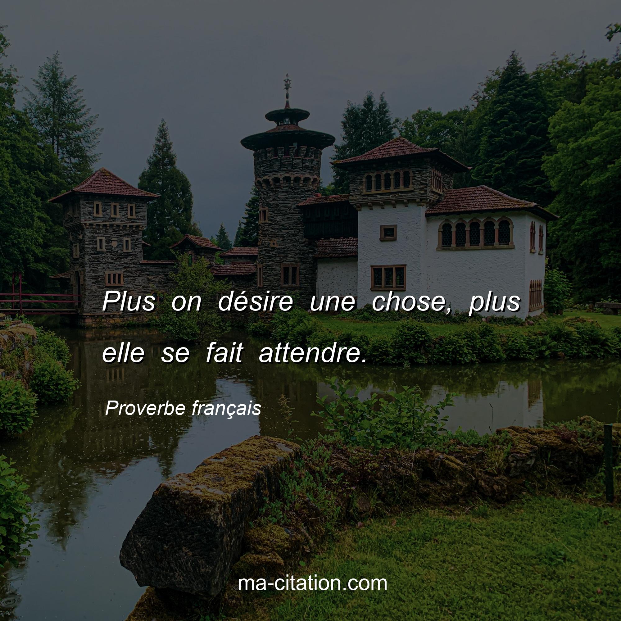 Proverbe français : Plus on désire une chose, plus elle se fait attendre.