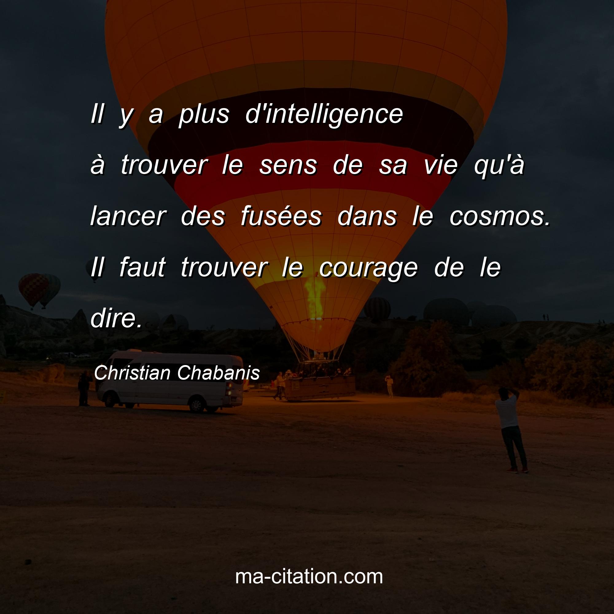 Christian Chabanis : Il y a plus d'intelligence à trouver le sens de sa vie qu'à lancer des fusées dans le cosmos. Il faut trouver le courage de le dire.