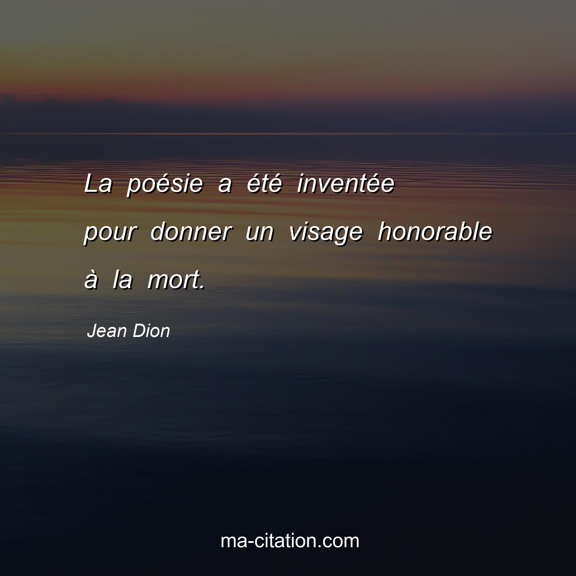 Jean Dion : La poésie a été inventée pour donner un visage honorable à la mort.