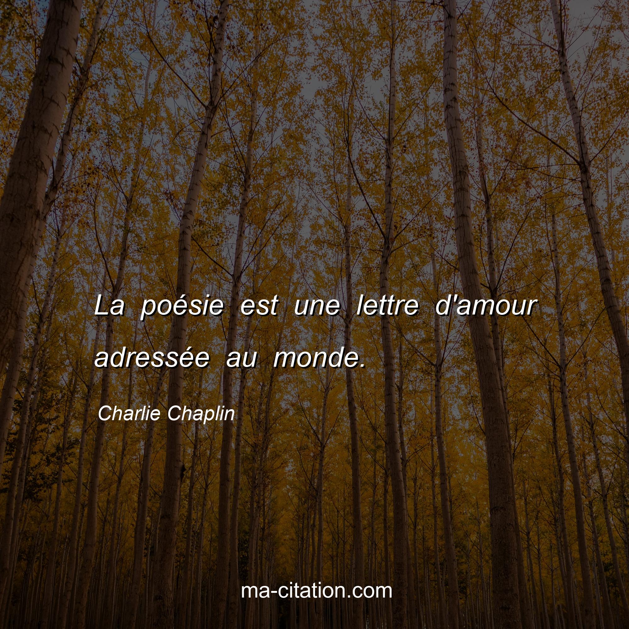 Charlie Chaplin : La poésie est une lettre d'amour adressée au monde.