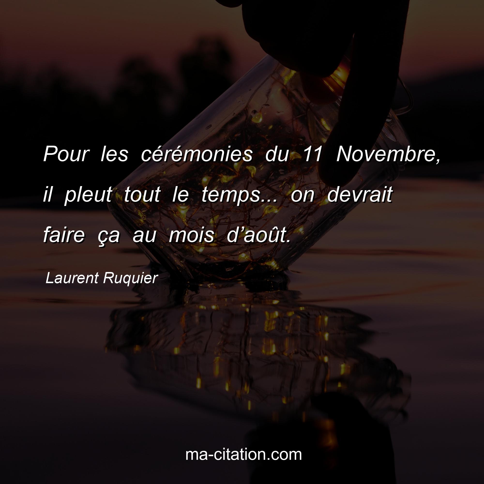 Laurent Ruquier : Pour les cérémonies du 11 Novembre, il pleut tout le temps... on devrait faire ça au mois d’août.