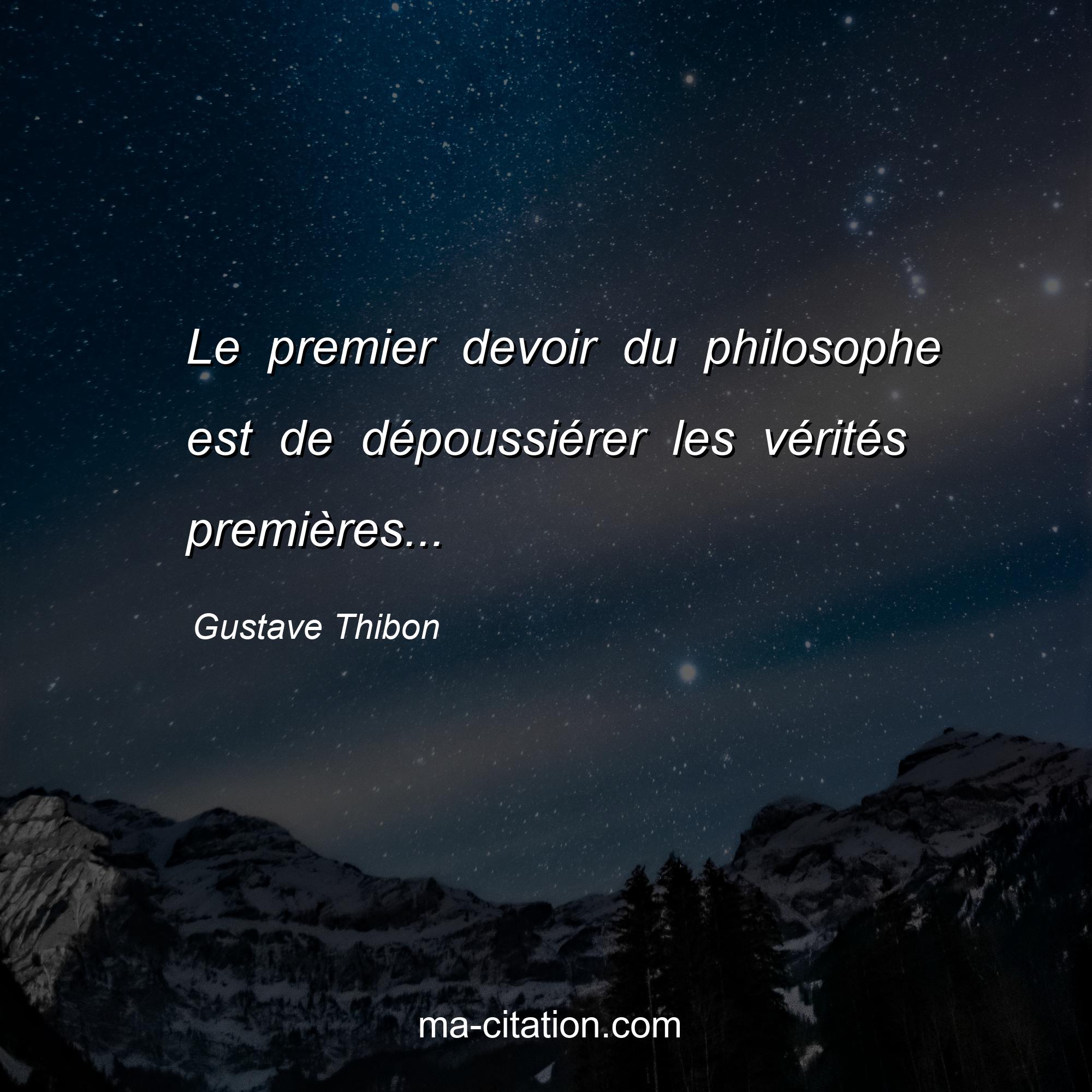 Gustave Thibon : Le premier devoir du philosophe est de dépoussiérer les vérités premières...