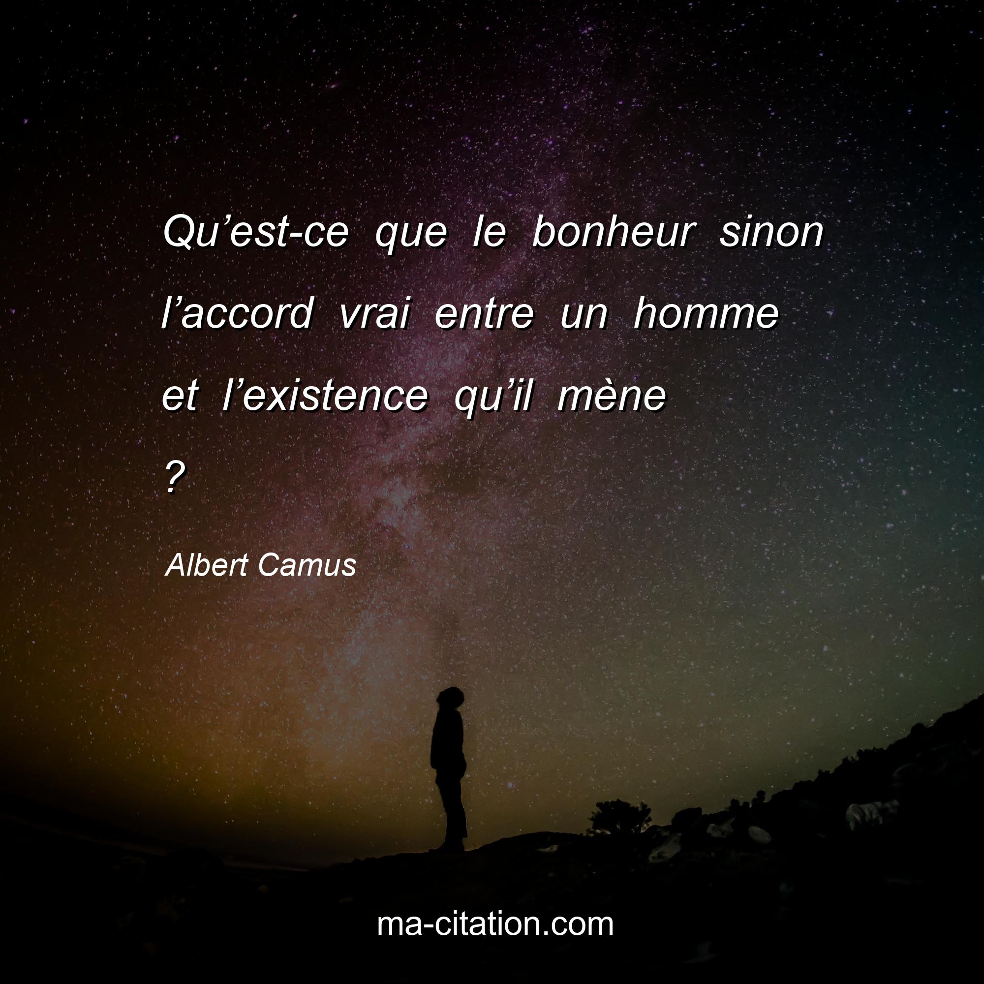 Albert Camus : Qu’est-ce que le bonheur sinon l’accord vrai entre un homme et l’existence qu’il mène ?