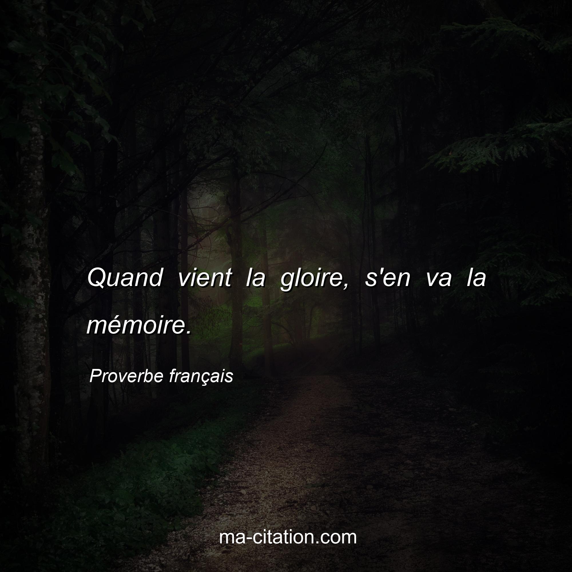 Proverbe français : Quand vient la gloire, s'en va la mémoire.