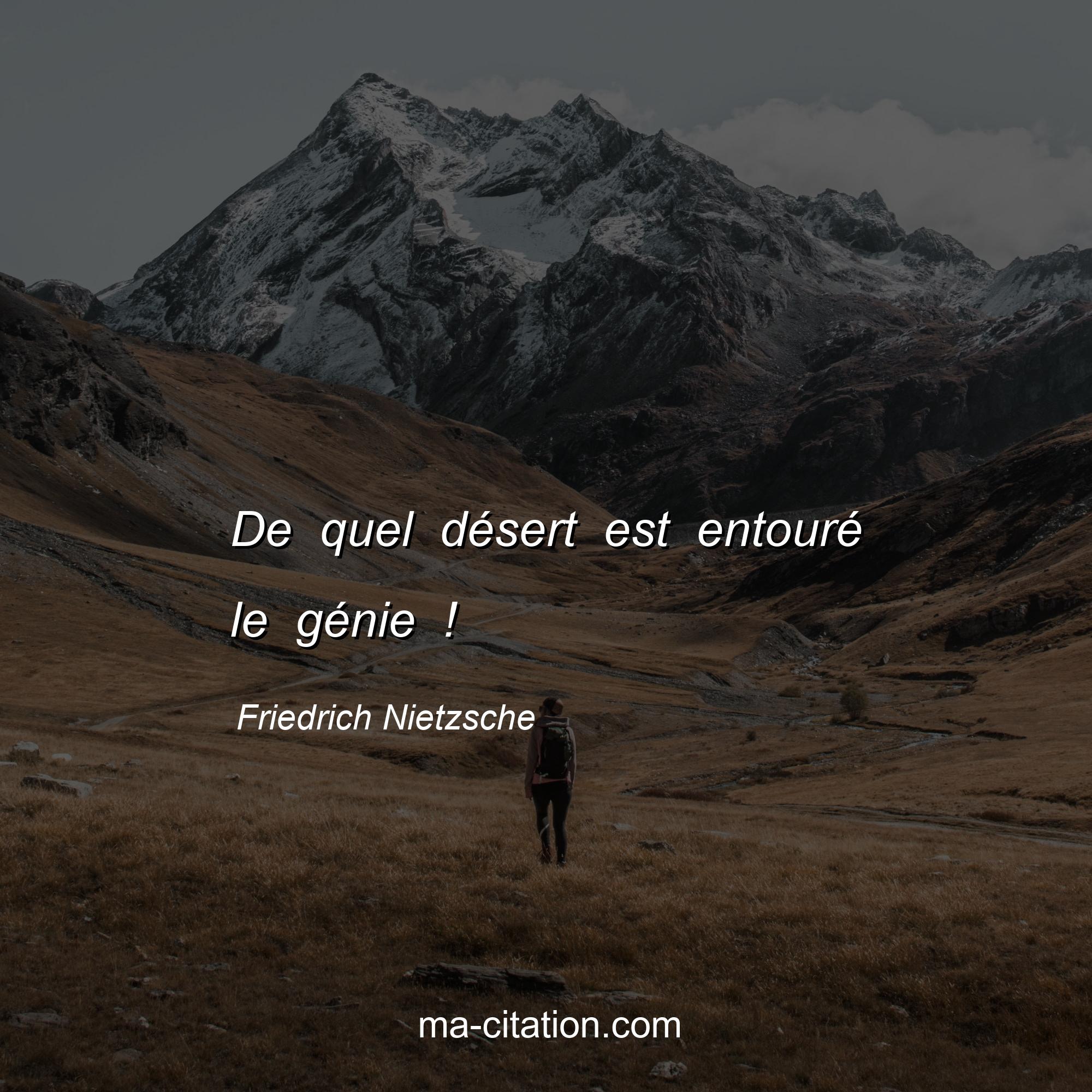 Friedrich Nietzsche : De quel désert est entouré le génie !