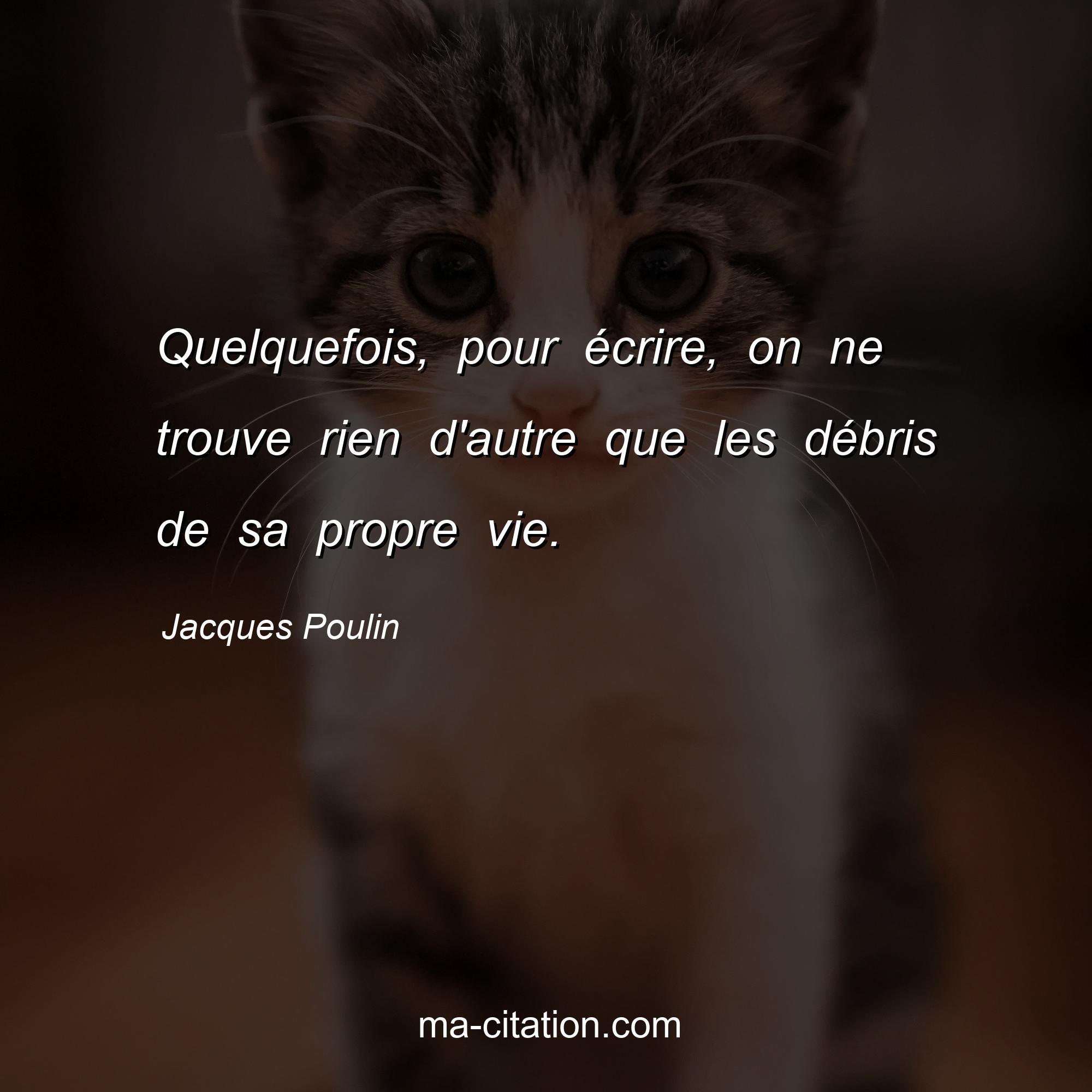 Jacques Poulin : Quelquefois, pour écrire, on ne trouve rien d'autre que les débris de sa propre vie.