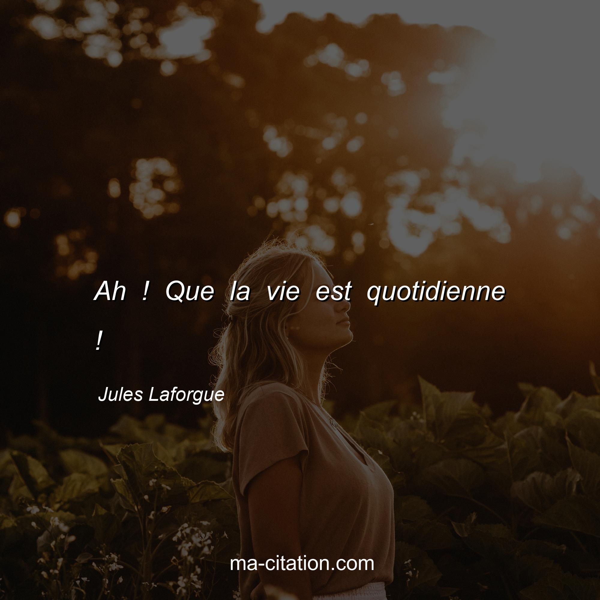Jules Laforgue : Ah ! Que la vie est quotidienne !