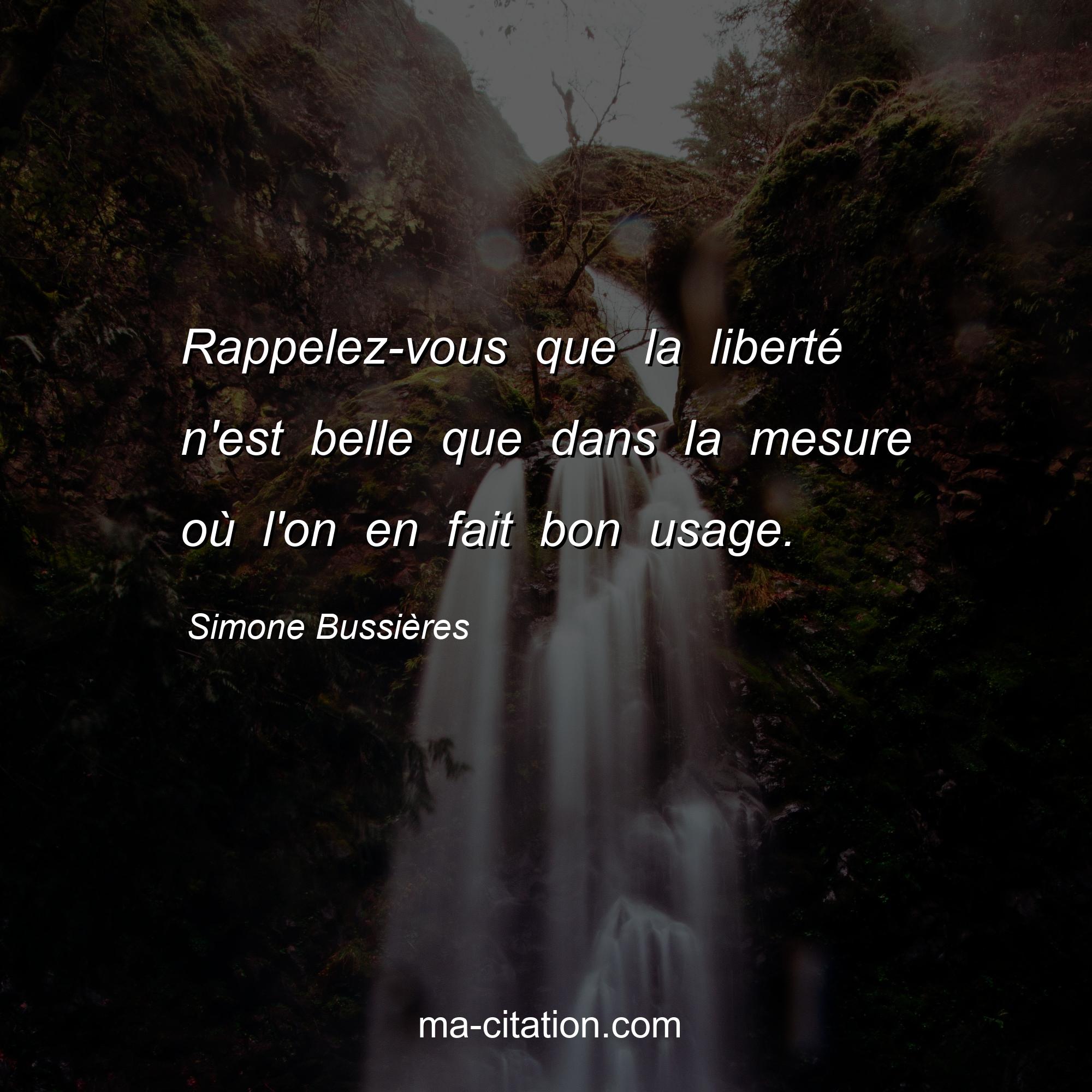 Simone Bussières : Rappelez-vous que la liberté n'est belle que dans la mesure où l'on en fait bon usage.
