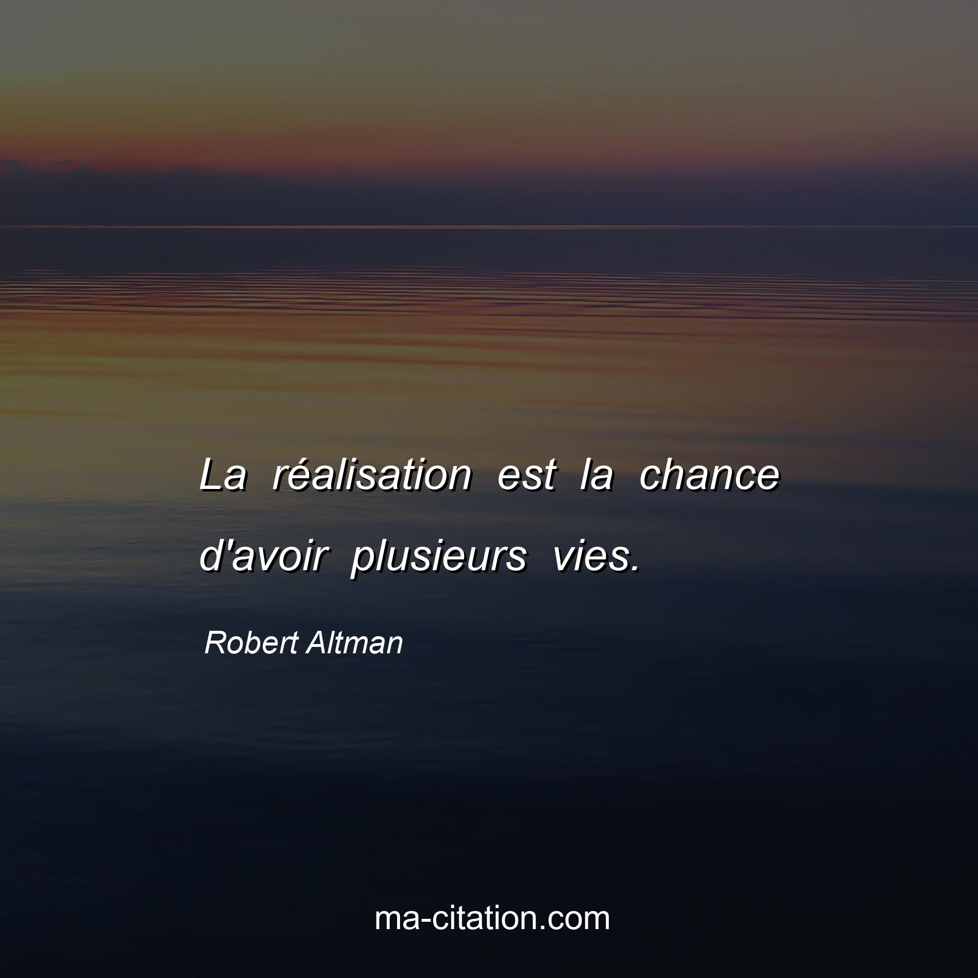 Robert Altman : La réalisation est la chance d'avoir plusieurs vies.