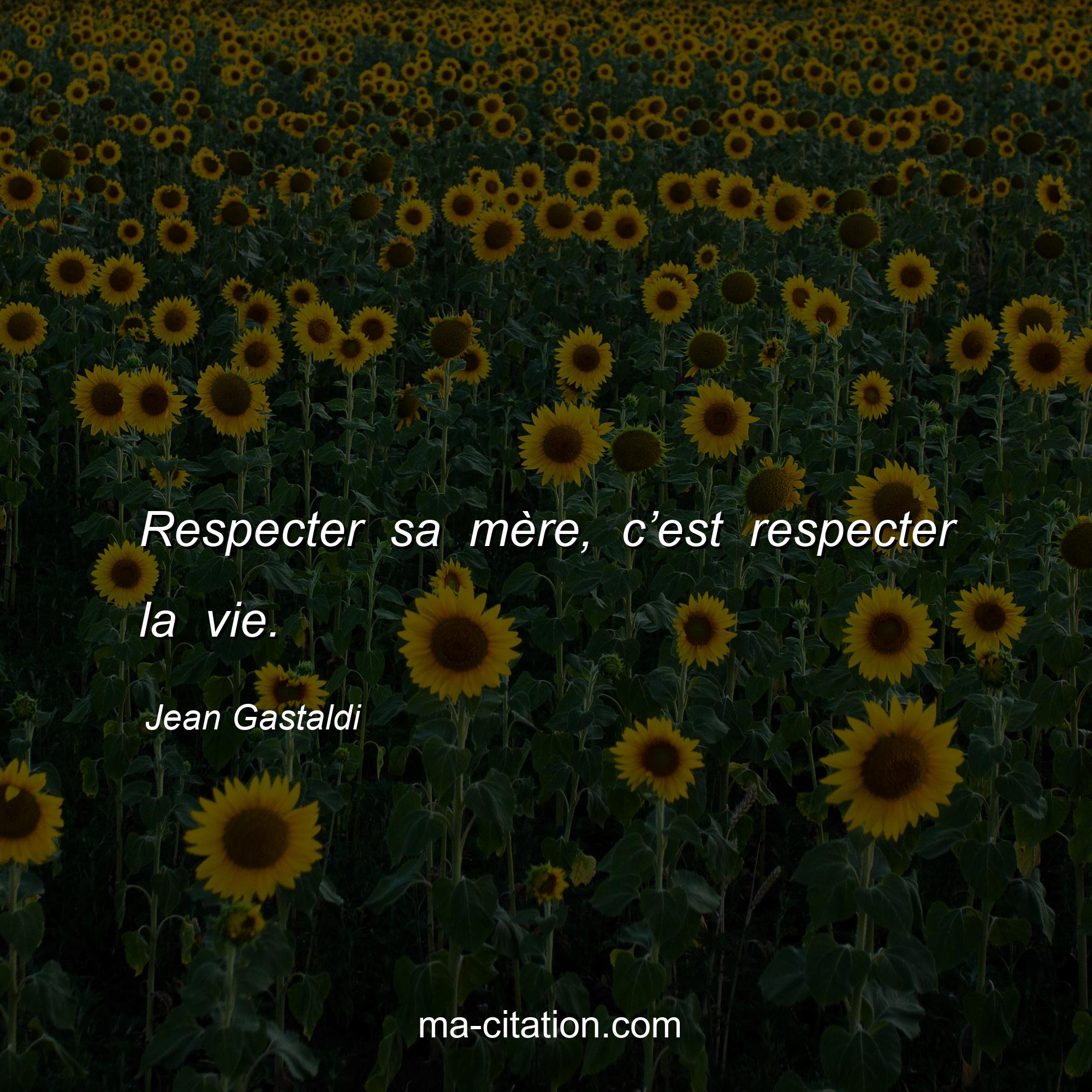 Jean Gastaldi : Respecter sa mère, c’est respecter la vie.