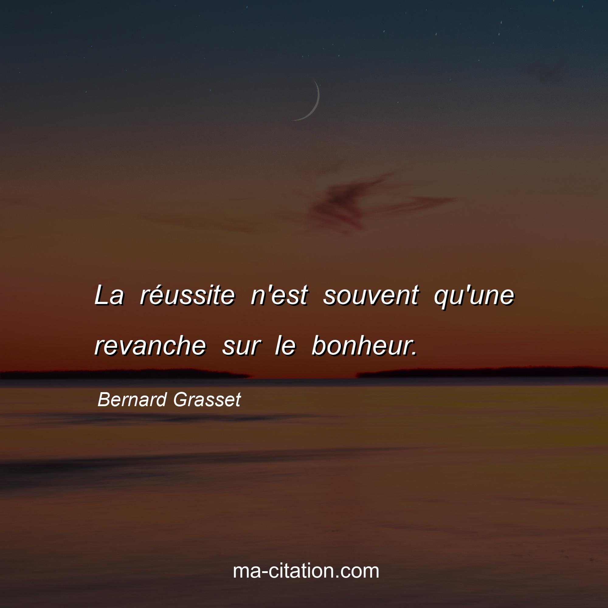 Bernard Grasset : La réussite n'est souvent qu'une revanche sur le bonheur.
