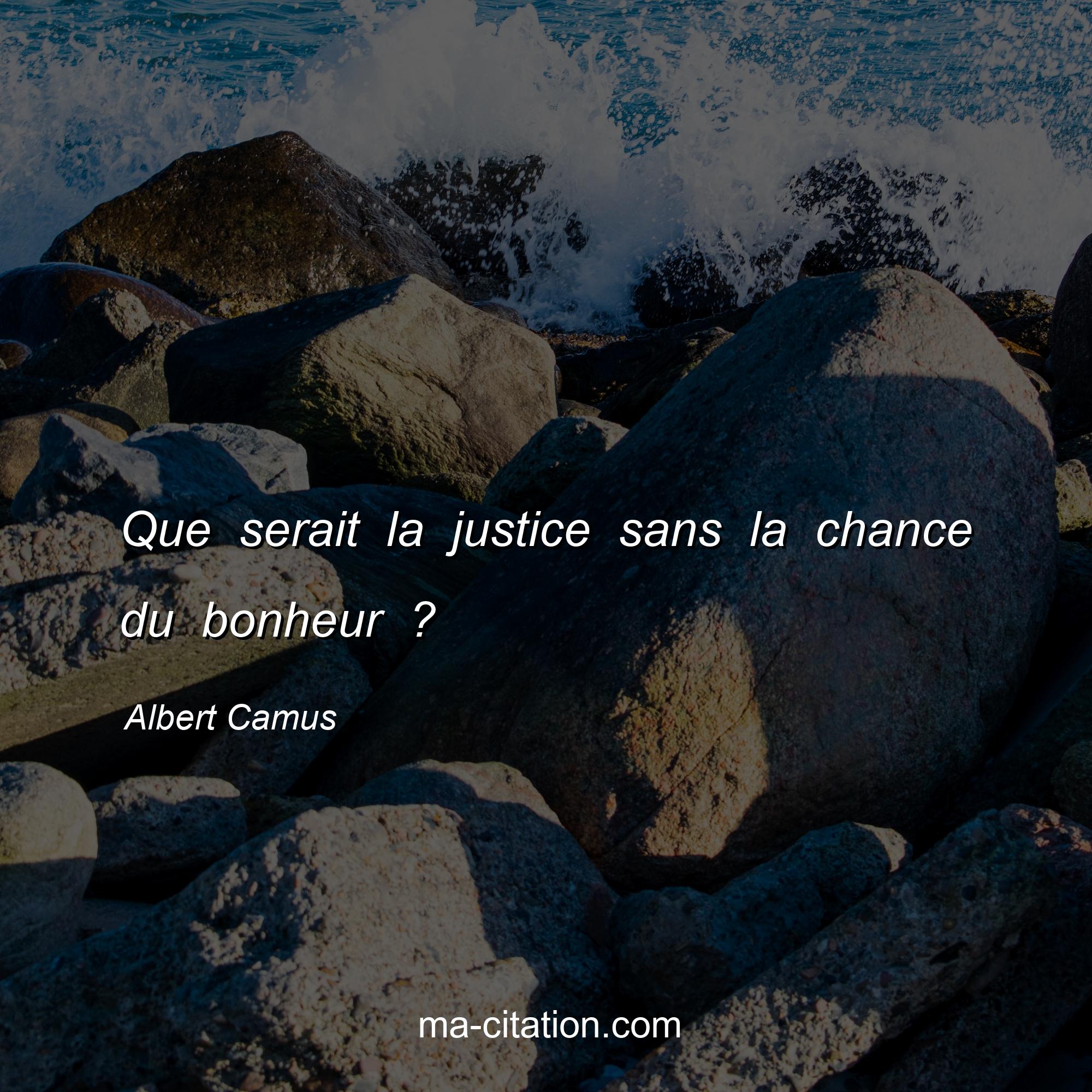 Albert Camus : Que serait la justice sans la chance du bonheur ?
