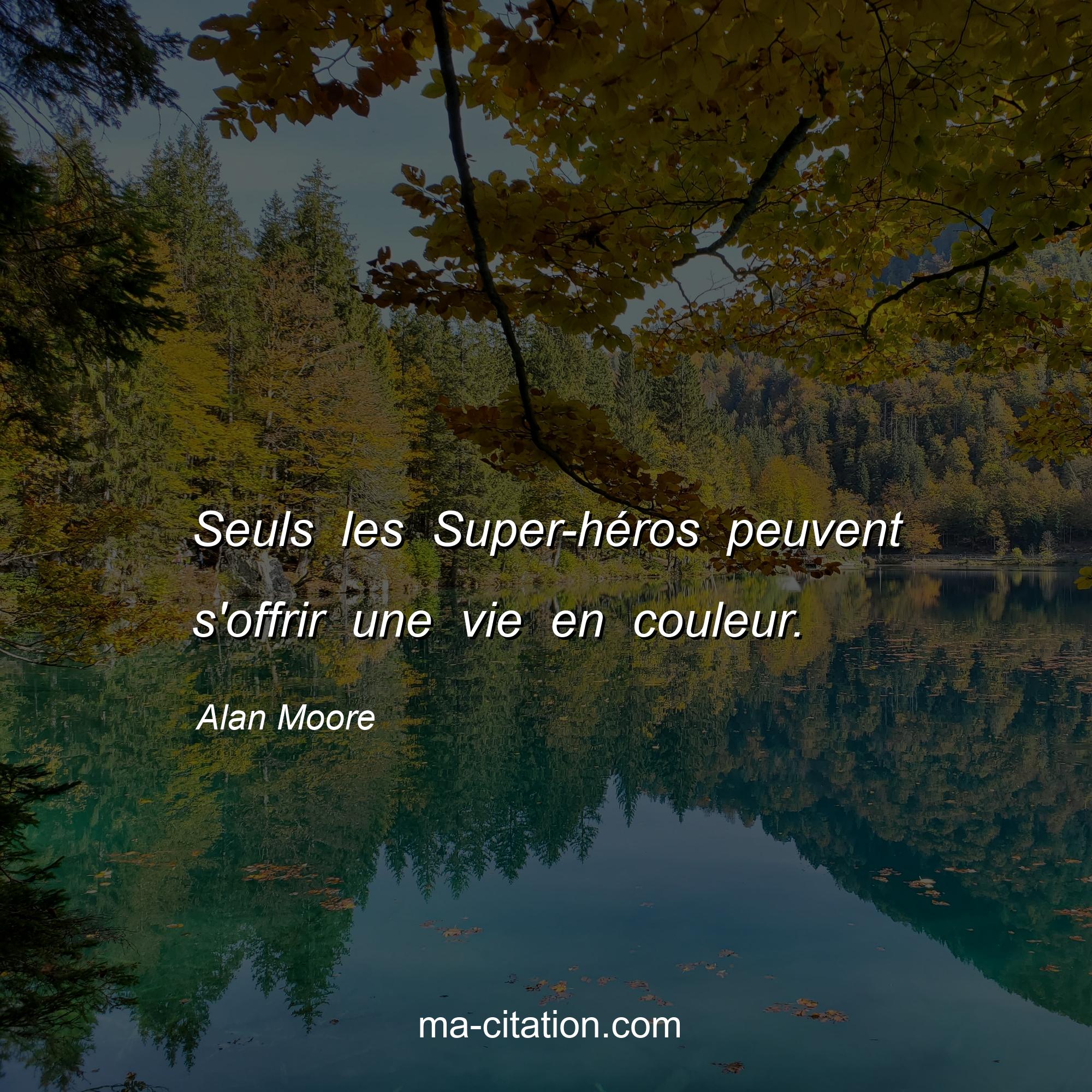 Alan Moore : Seuls les Super-héros peuvent s'offrir une vie en couleur.
