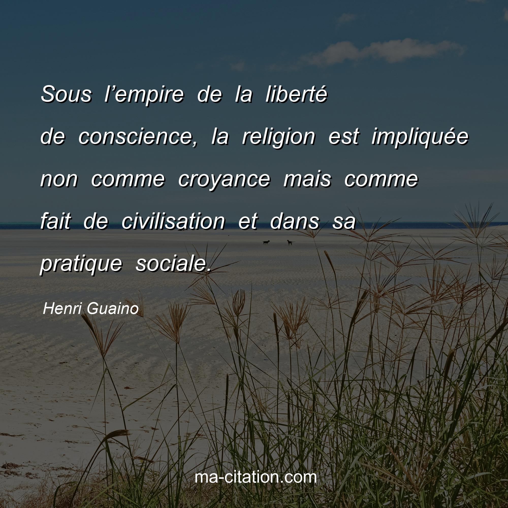 Henri Guaino : Sous l’empire de la liberté de conscience, la religion est impliquée non comme croyance mais comme fait de civilisation et dans sa pratique sociale.