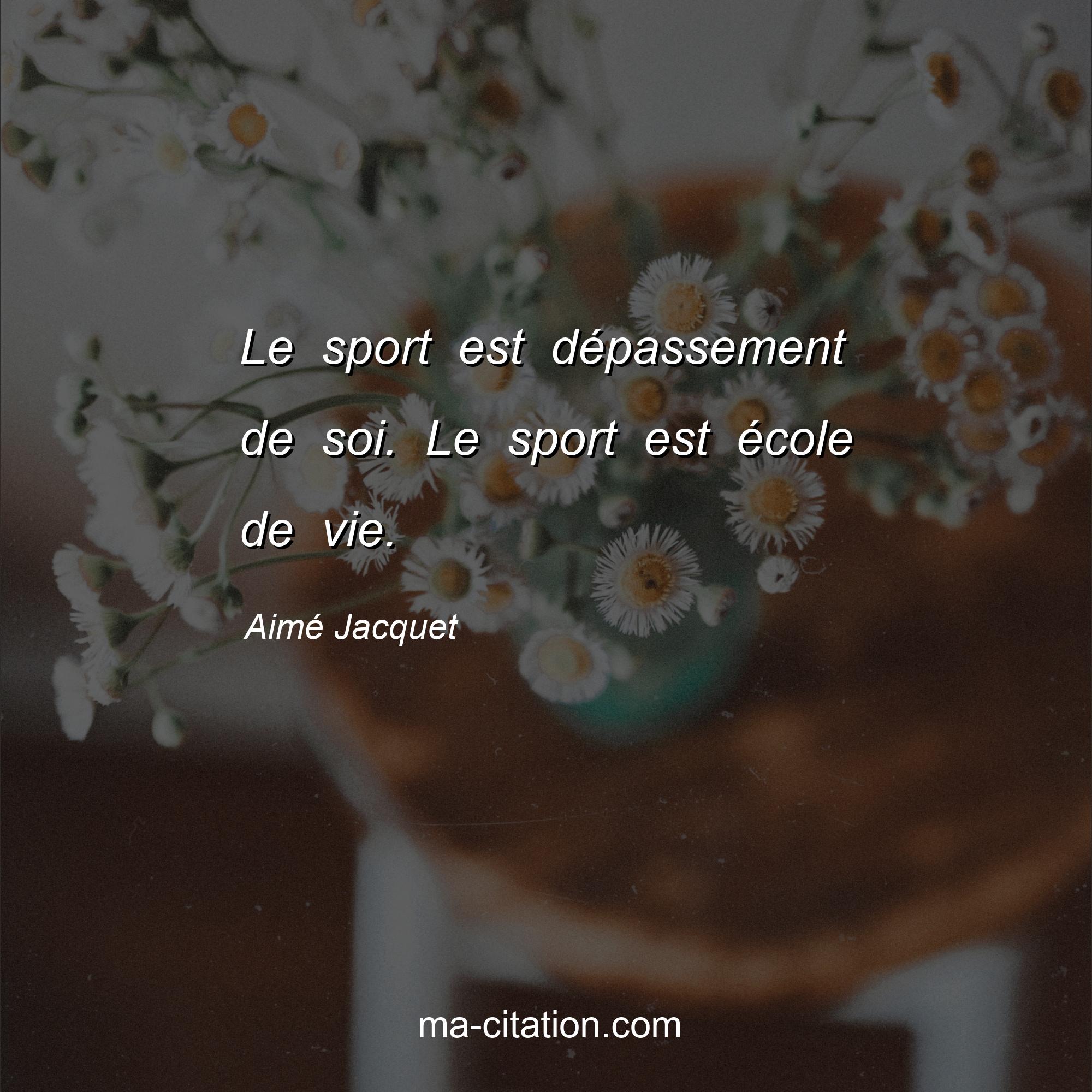 Aimé Jacquet : Le sport est dépassement de soi. Le sport est école de vie.