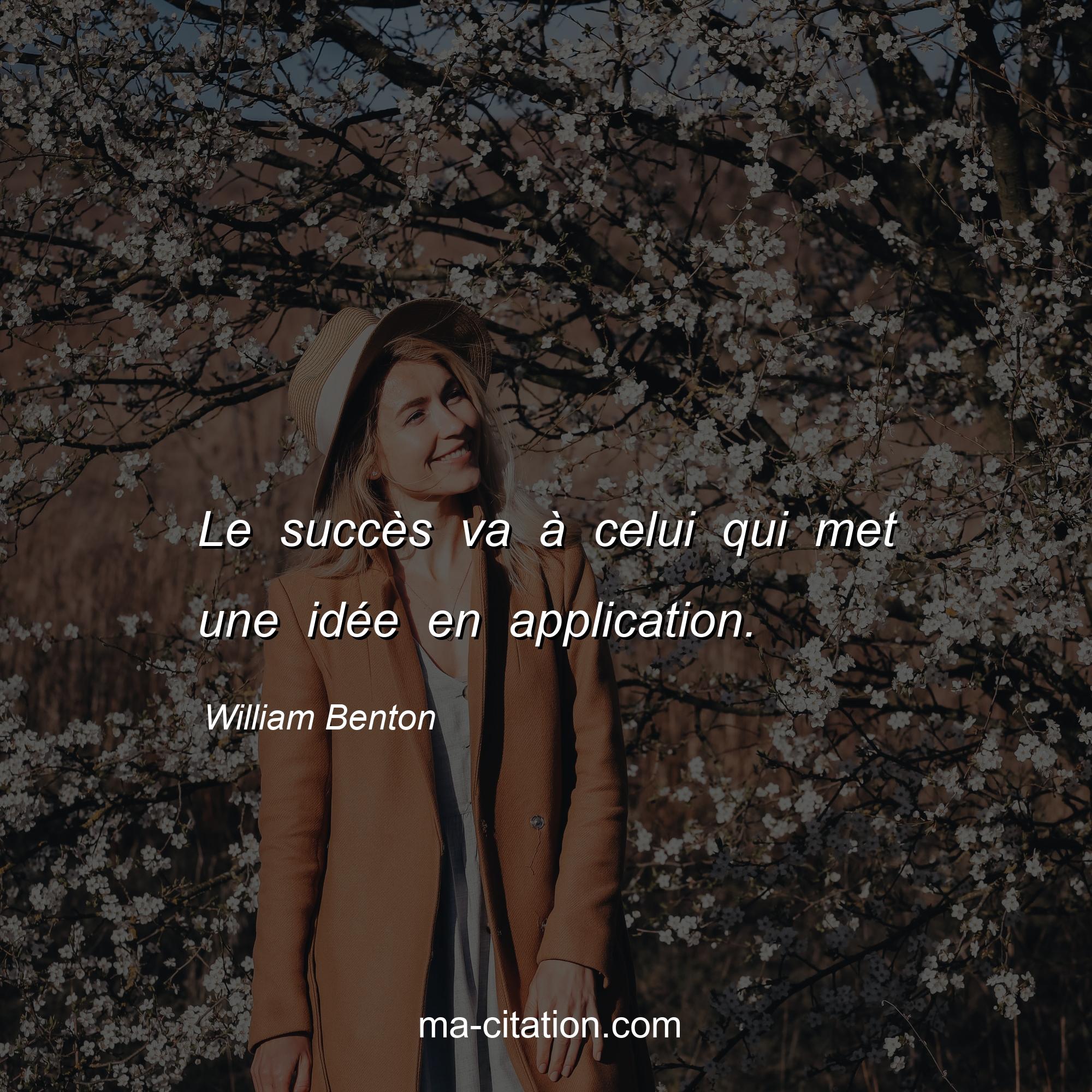 William Benton : Le succès va à celui qui met une idée en application.