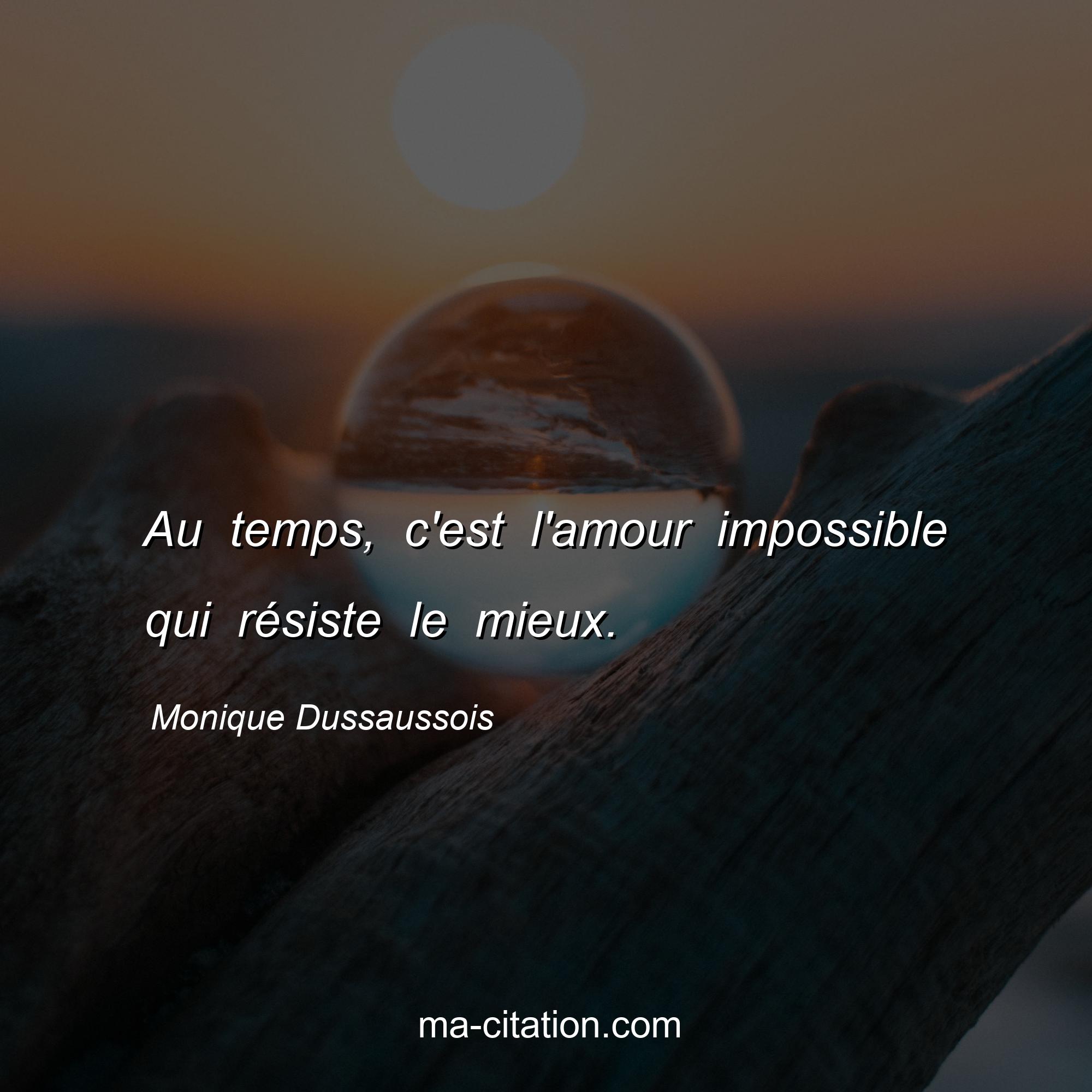Monique Dussaussois : Au temps, c'est l'amour impossible qui résiste le mieux.