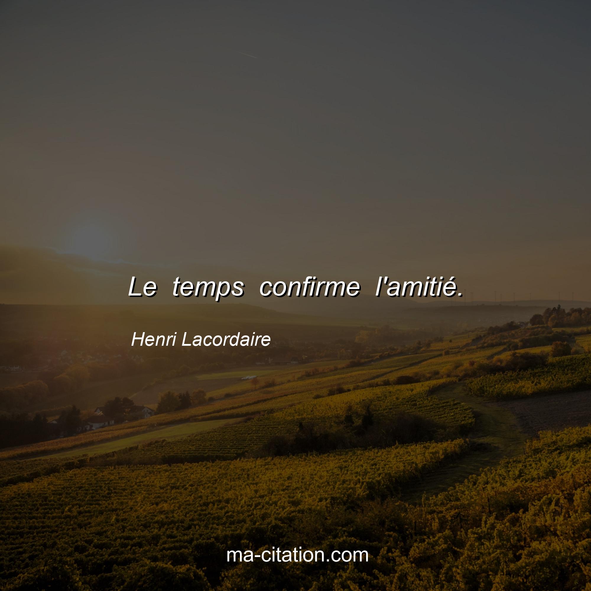 Henri Lacordaire : Le temps confirme l'amitié.